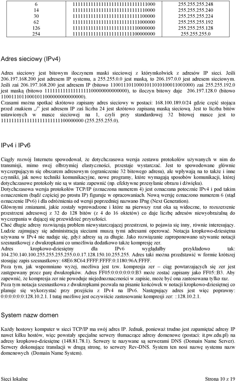 Jeśli 206.197.168.200 jest adresem IP systemu, a 255.255.0.0 jest maską, to 206.197.0.0 jest adresem sieciowym. Jeśli zaś 206.197.168.200 jest adresem IP (bitowo 11001110110001011010100011001000) zaś 255.