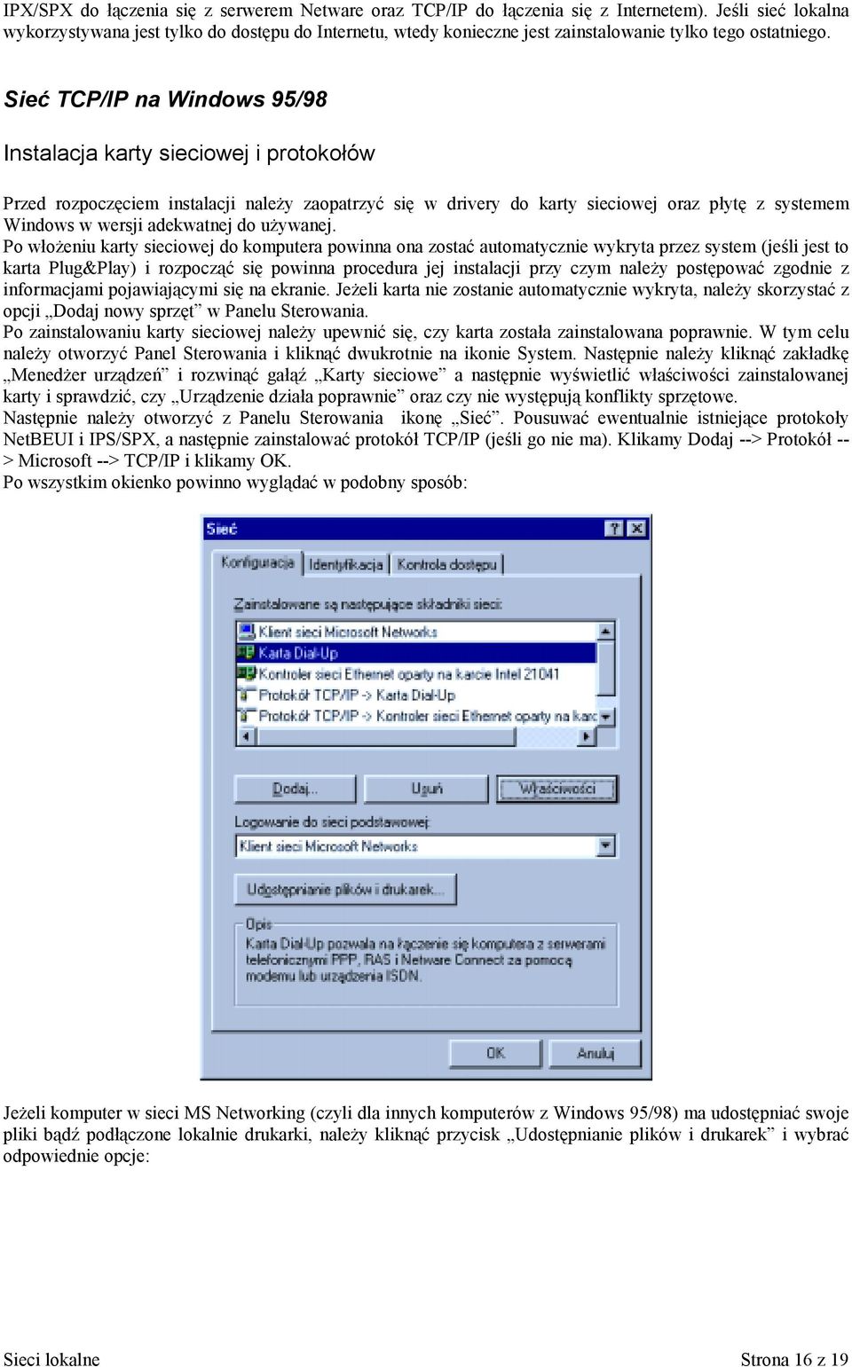 Sieć TCP/IP na Windows 95/98 Instalacja karty sieciowej i protokołów Przed rozpoczęciem instalacji należy zaopatrzyć się w drivery do karty sieciowej oraz płytę z systemem Windows w wersji adekwatnej