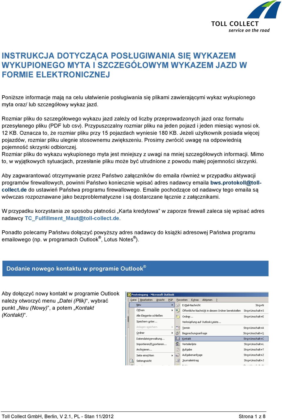 Przypuszczalny rozmiar pliku na jeden pojazd i jeden miesiąc wynosi ok. 12 KB. Oznacza to, że rozmiar pliku przy 15 pojazdach wyniesie 180 KB.