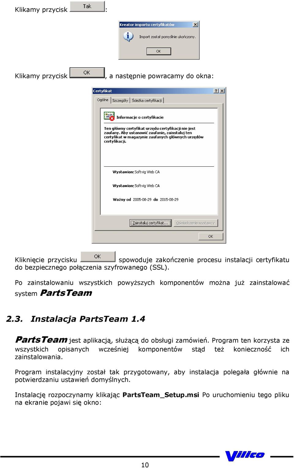 4 PartsTeam jest aplikacją, służącą do obsługi zamówień. Program ten korzysta ze wszystkich opisanych wcześniej komponentów stąd też konieczność ich zainstalowania.