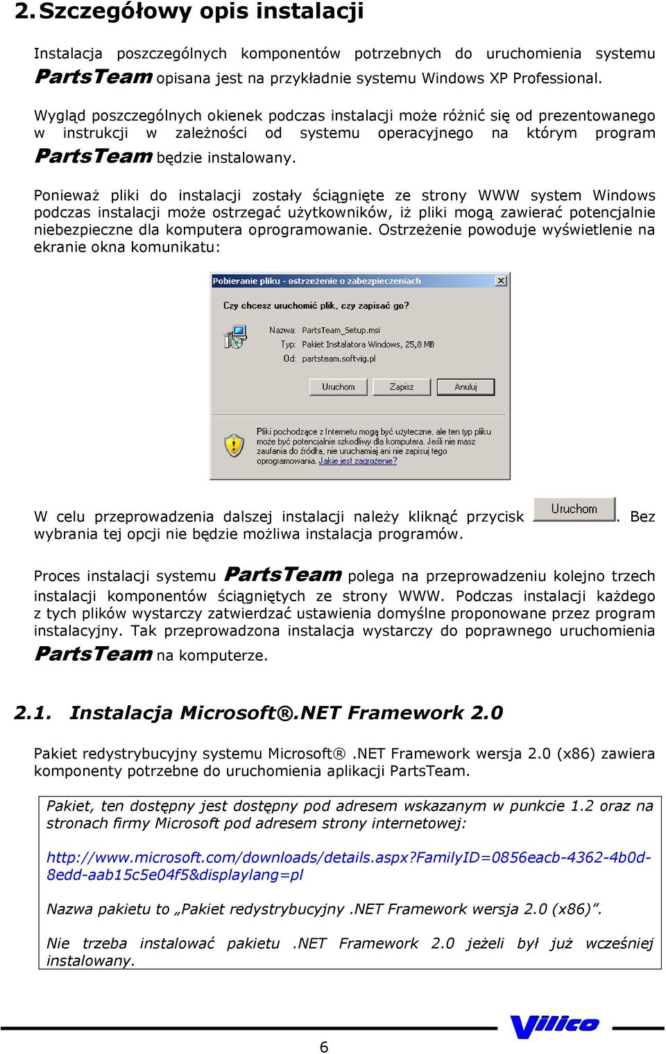 Ponieważ pliki do instalacji zostały ściągnięte ze strony WWW system Windows podczas instalacji może ostrzegać użytkowników, iż pliki mogą zawierać potencjalnie niebezpieczne dla komputera
