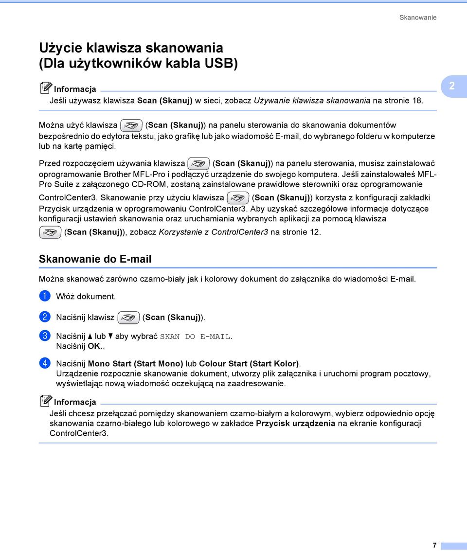 kartę pamięci. Przed rozpoczęciem używania klawisza (Scan (Skanuj)) na panelu sterowania, musisz zainstalować oprogramowanie Brother MFL-Pro i podłączyć urządzenie do swojego komputera.