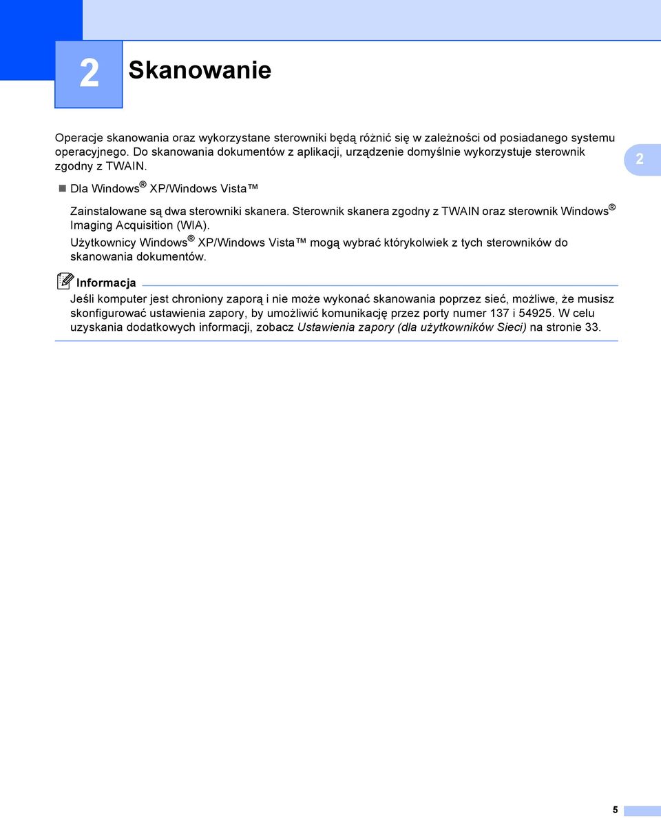 Sterownik skanera zgodny z TWAIN oraz sterownik Windows Imaging Acquisition (WIA). Użytkownicy Windows XP/Windows Vista mogą wybrać którykolwiek z tych sterowników do skanowania dokumentów.