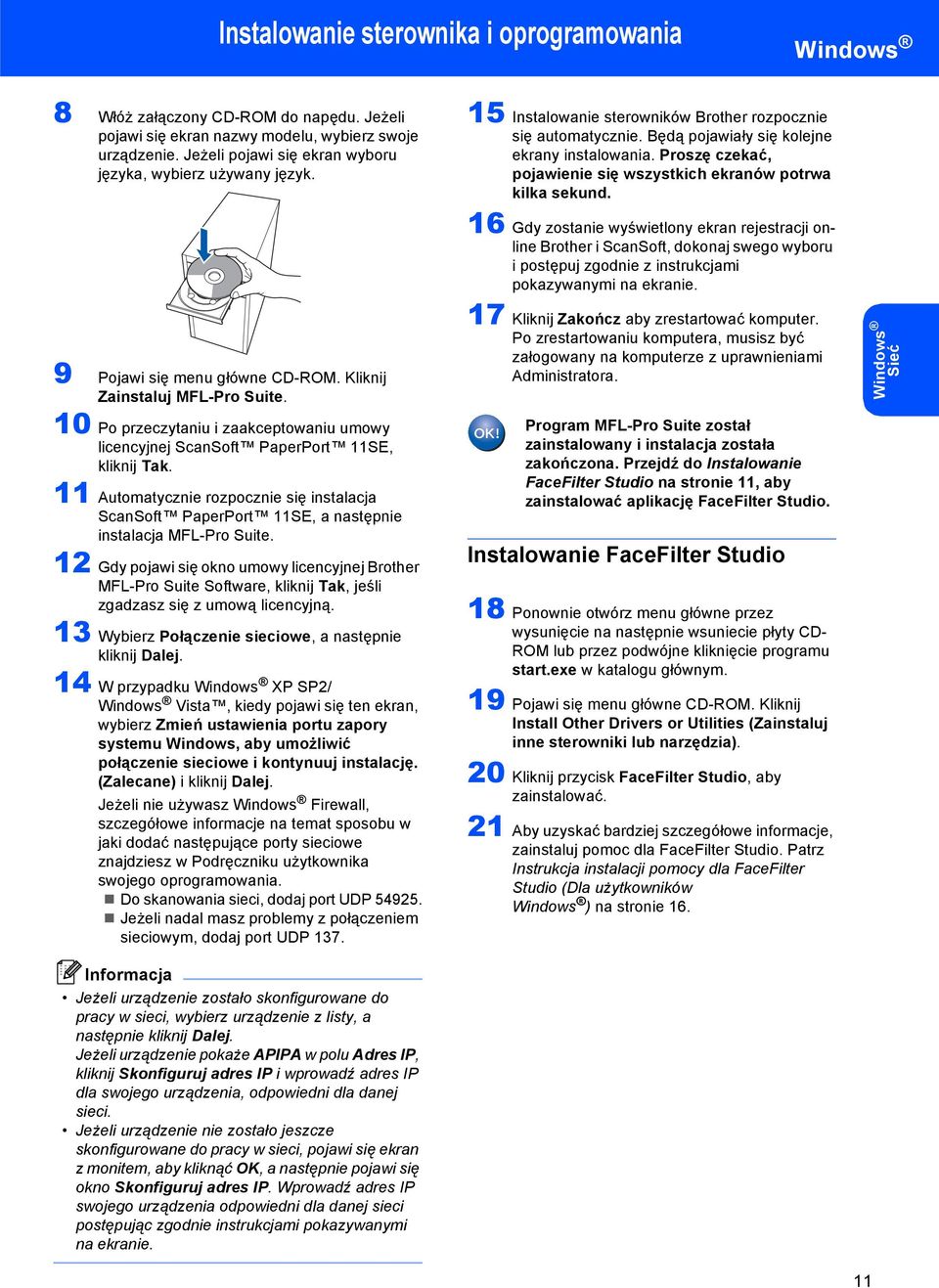 0 Po przeczytaniu i zaakceptowaniu umowy licencyjnej ScanSoft PaperPort SE, kliknij Tak. Automatycznie rozpocznie się instalacja ScanSoft PaperPort SE, a następnie instalacja MFL-Pro Suite.