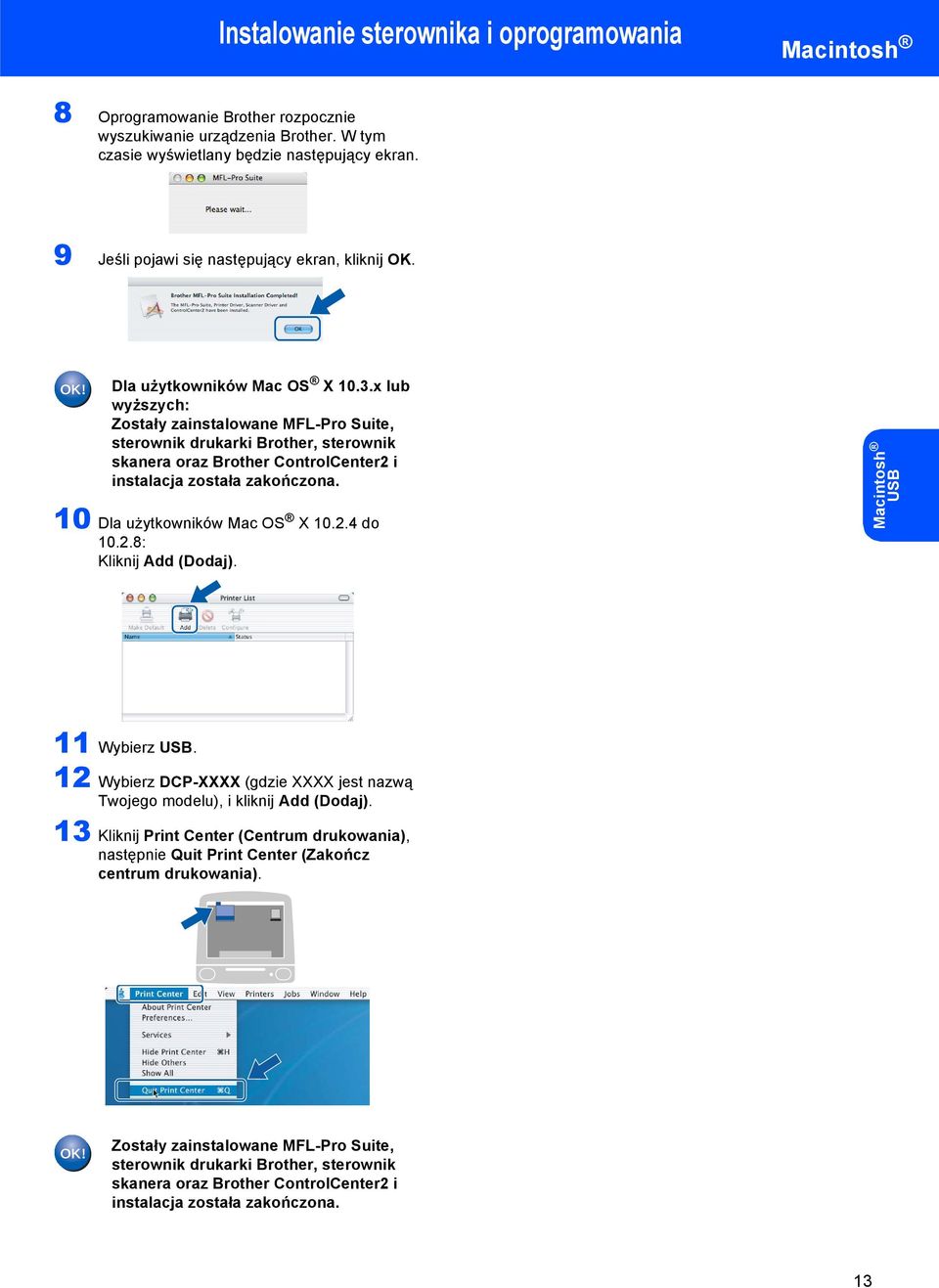 x lub wyższych: Zostały zainstalowane MFL-Pro Suite, sterownik drukarki Brother, sterownik skanera oraz Brother ControlCenter2 i instalacja została zakończona. 0 Dla użytkowników Mac OS X 0.2.4 do 0.