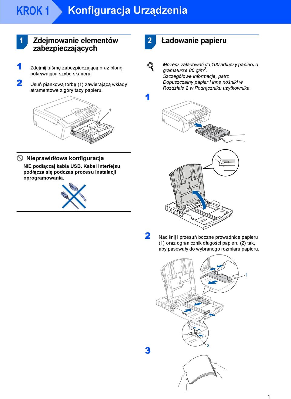 Szczegółowe informacje, patrz Dopuszczalny papier i inne nośniki w Rozdziale 2 w Podręczniku użytkownika. Nieprawidłowa konfiguracja NIE podłączaj kabla USB.
