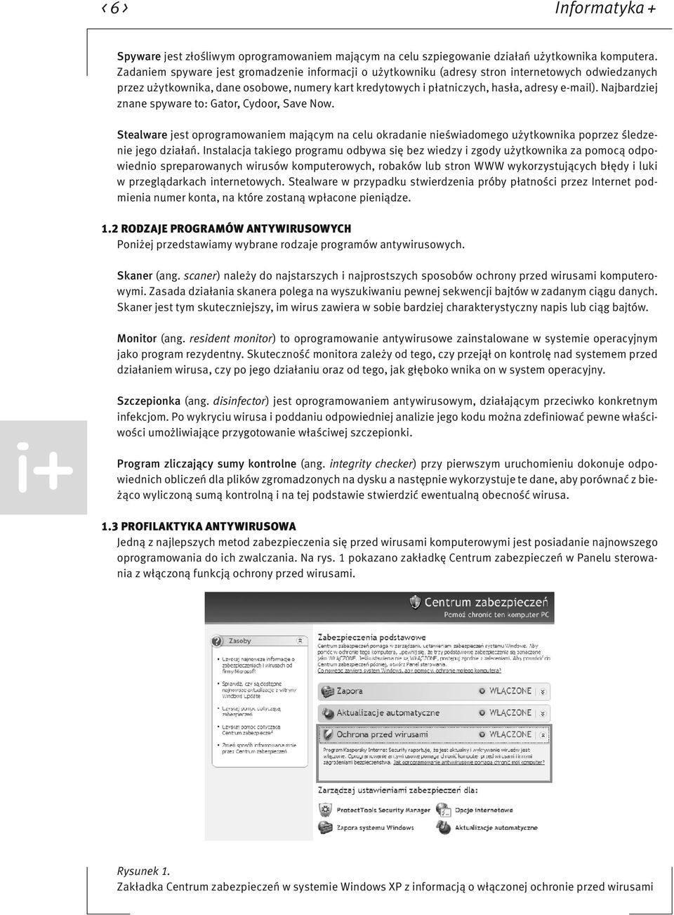 Najbardziej znane spyware to: Gator, Cydoor, Save Now. Stealware jest oprogramowaniem mającym na celu okradanie nieświadomego użytkownika poprzez śledzenie jego działań.