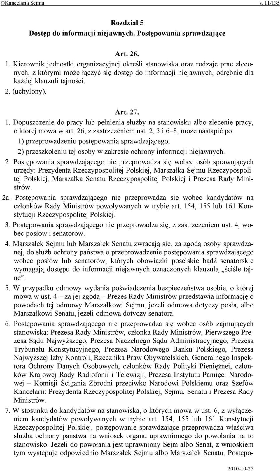 Kierownik jednostki organizacyjnej określi stanowiska oraz rodzaje prac zleconych, z którymi może łączyć się dostęp do informacji niejawnych, odrębnie dla każdej klauzuli tajności. 2. (uchylony). Art.