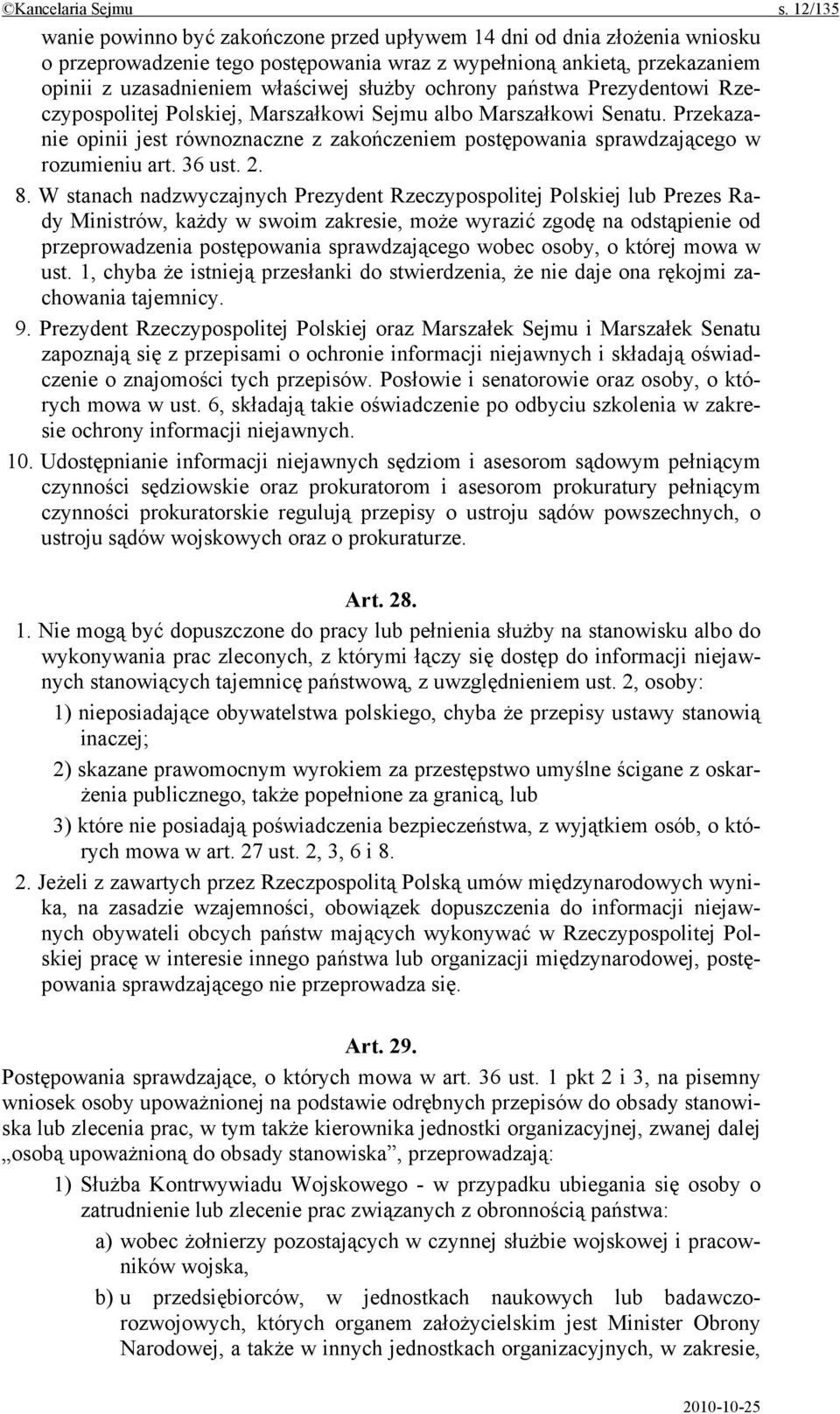 ochrony państwa Prezydentowi Rzeczypospolitej Polskiej, Marszałkowi Sejmu albo Marszałkowi Senatu. Przekazanie opinii jest równoznaczne z zakończeniem postępowania sprawdzającego w rozumieniu art.