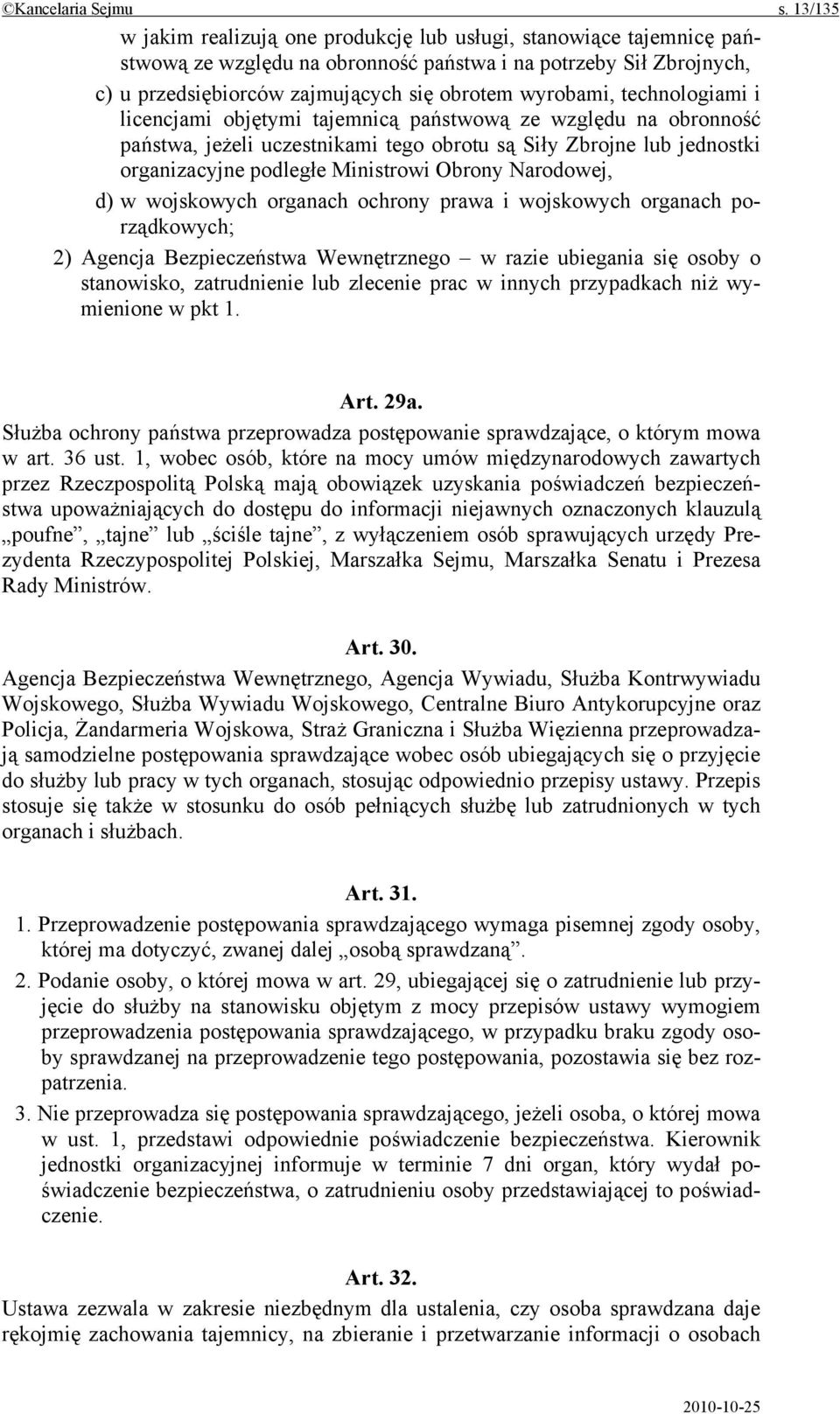 technologiami i licencjami objętymi tajemnicą państwową ze względu na obronność państwa, jeżeli uczestnikami tego obrotu są Siły Zbrojne lub jednostki organizacyjne podległe Ministrowi Obrony