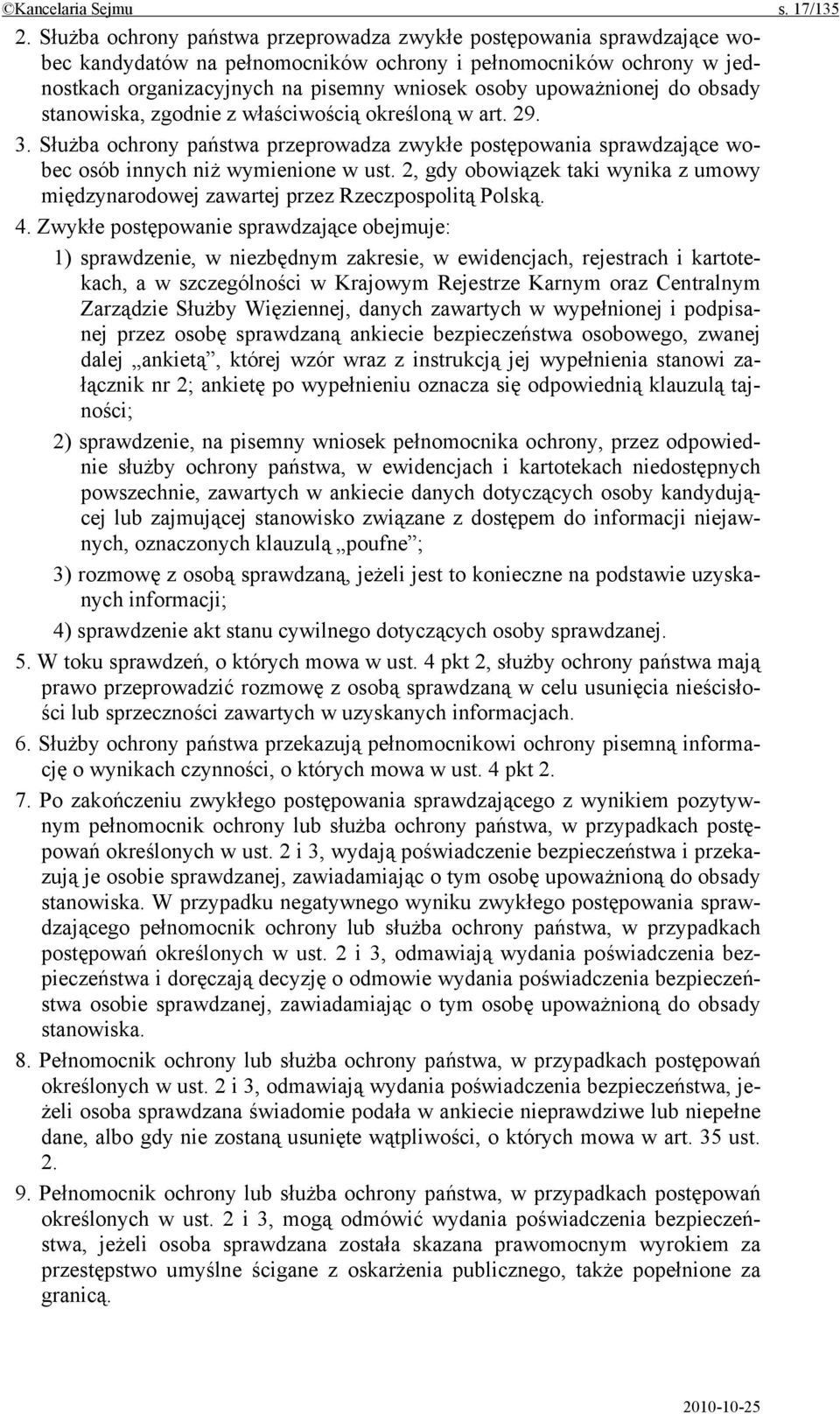 upoważnionej do obsady stanowiska, zgodnie z właściwością określoną w art. 29. 3. Służba ochrony państwa przeprowadza zwykłe postępowania sprawdzające wobec osób innych niż wymienione w ust.