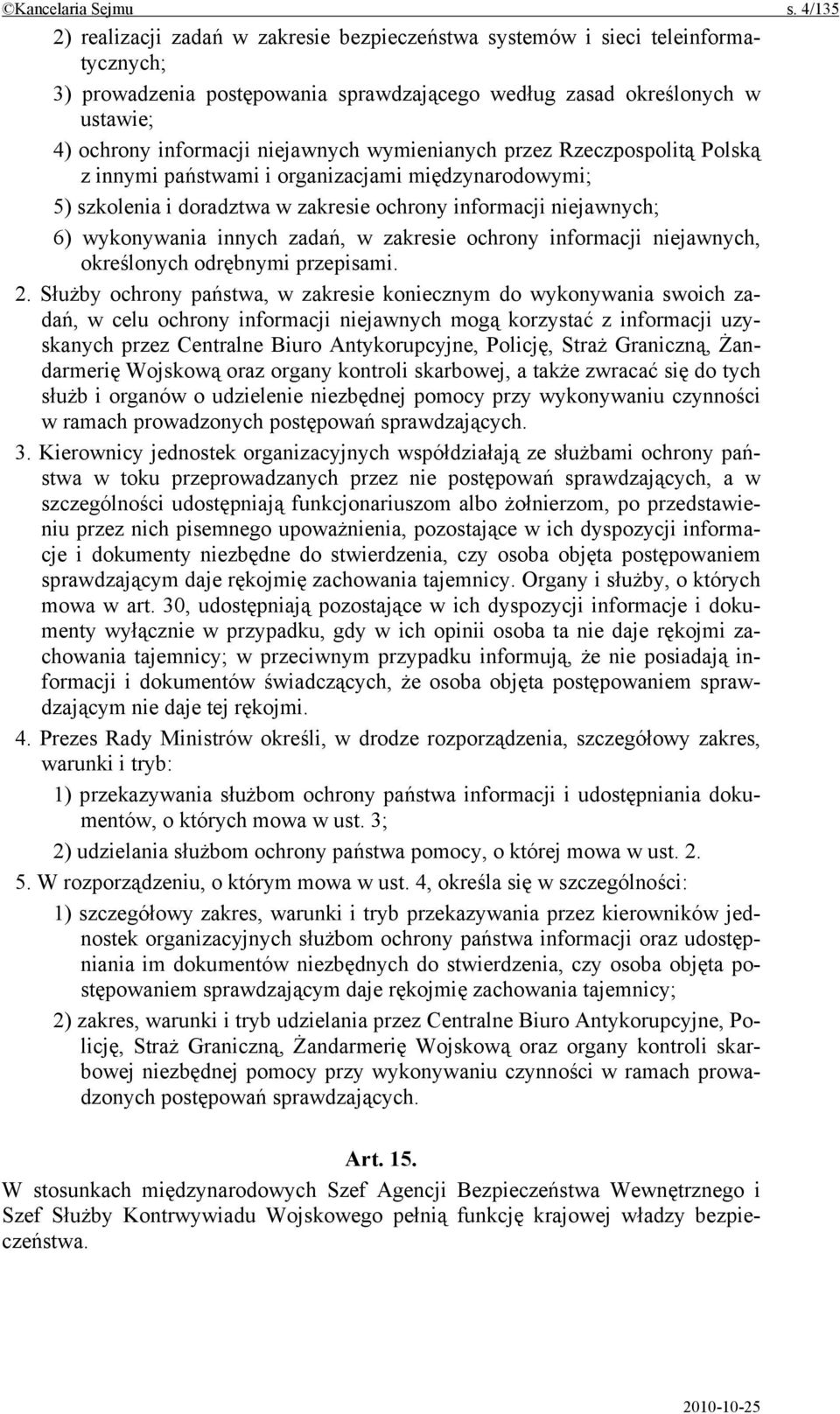 niejawnych wymienianych przez Rzeczpospolitą Polską z innymi państwami i organizacjami międzynarodowymi; 5) szkolenia i doradztwa w zakresie ochrony informacji niejawnych; 6) wykonywania innych