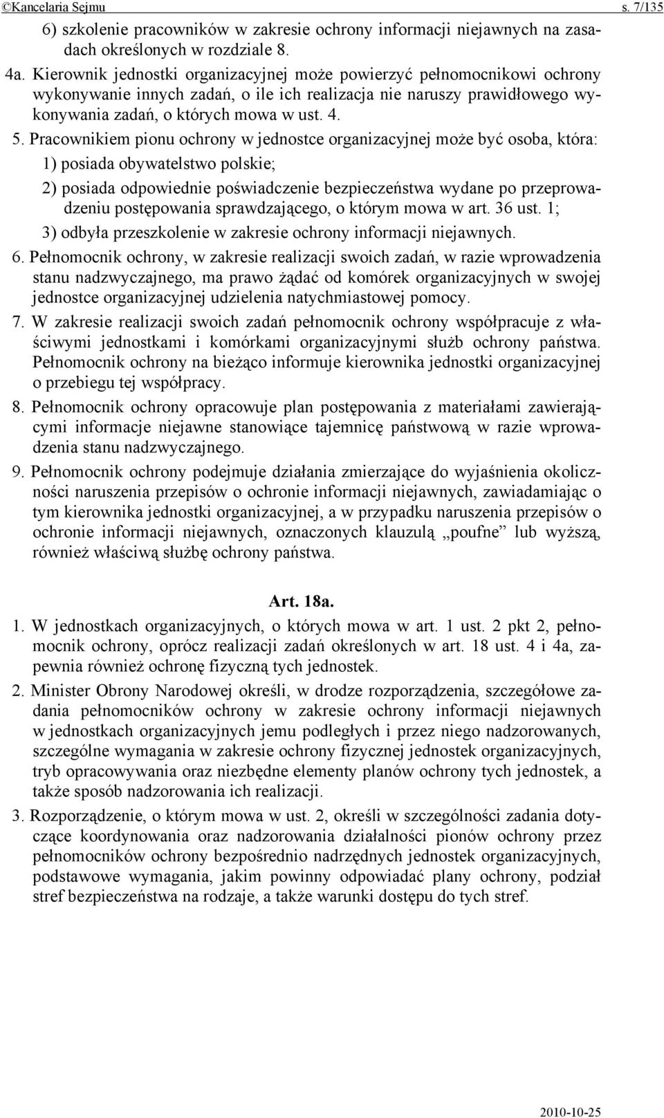 Pracownikiem pionu ochrony w jednostce organizacyjnej może być osoba, która: 1) posiada obywatelstwo polskie; 2) posiada odpowiednie poświadczenie bezpieczeństwa wydane po przeprowadzeniu