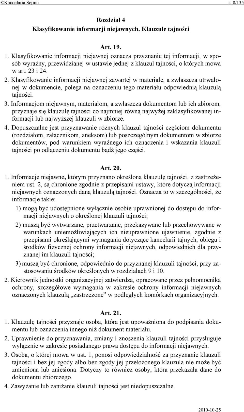 i 24. 2. Klasyfikowanie informacji niejawnej zawartej w materiale, a zwłaszcza utrwalonej w dokumencie, polega na oznaczeniu tego materiału odpowiednią klauzulą tajności. 3.