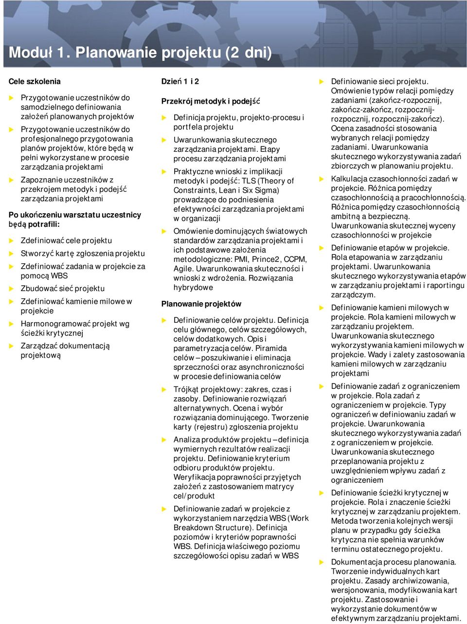 projektów, które będą w pełni wykorzystane w procesie zarządzania projektami Zapoznanie czestników z przekrojem metodyk i podejść zarządzania projektami Po kończeni warsztat czestnicy Zdefiniować