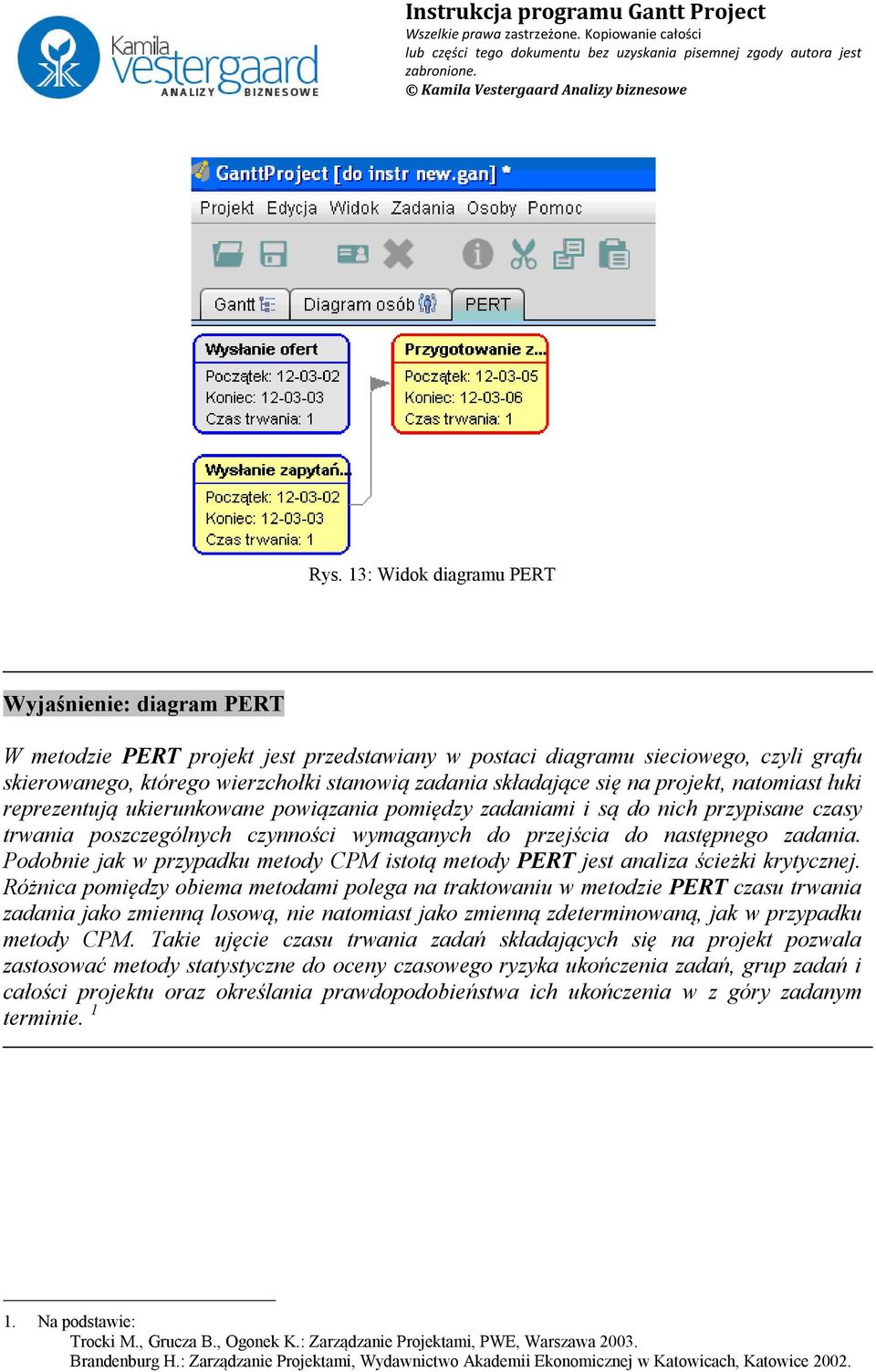 zadania. Podobnie jak w przypadku metody CPM istotą metody PERT jest analiza ścieżki krytycznej.