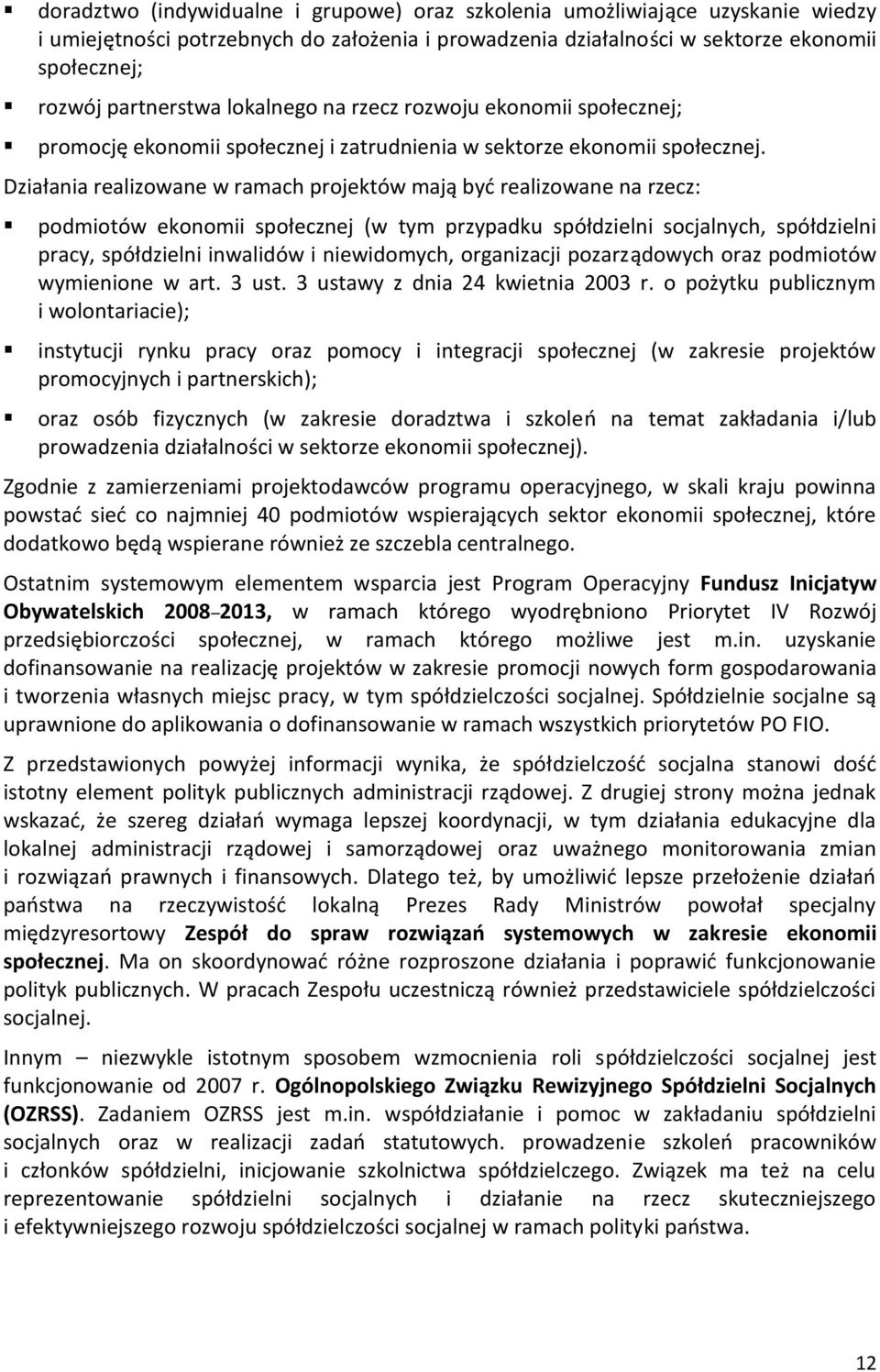 Działania realizowane w ramach projektów mają być realizowane na rzecz: podmiotów ekonomii społecznej (w tym przypadku spółdzielni socjalnych, spółdzielni pracy, spółdzielni inwalidów i niewidomych,