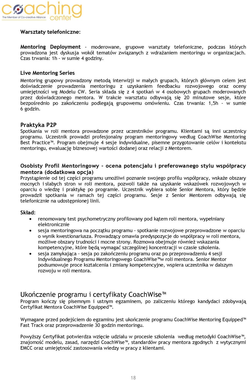 Live Mentoring Series Mentoring grupowy prowadzony metodą interwizji w małych grupach, których głównym celem jest doświadczenie prowadzenia mentoringu z uzyskaniem feedbacku rozwojowego oraz oceny