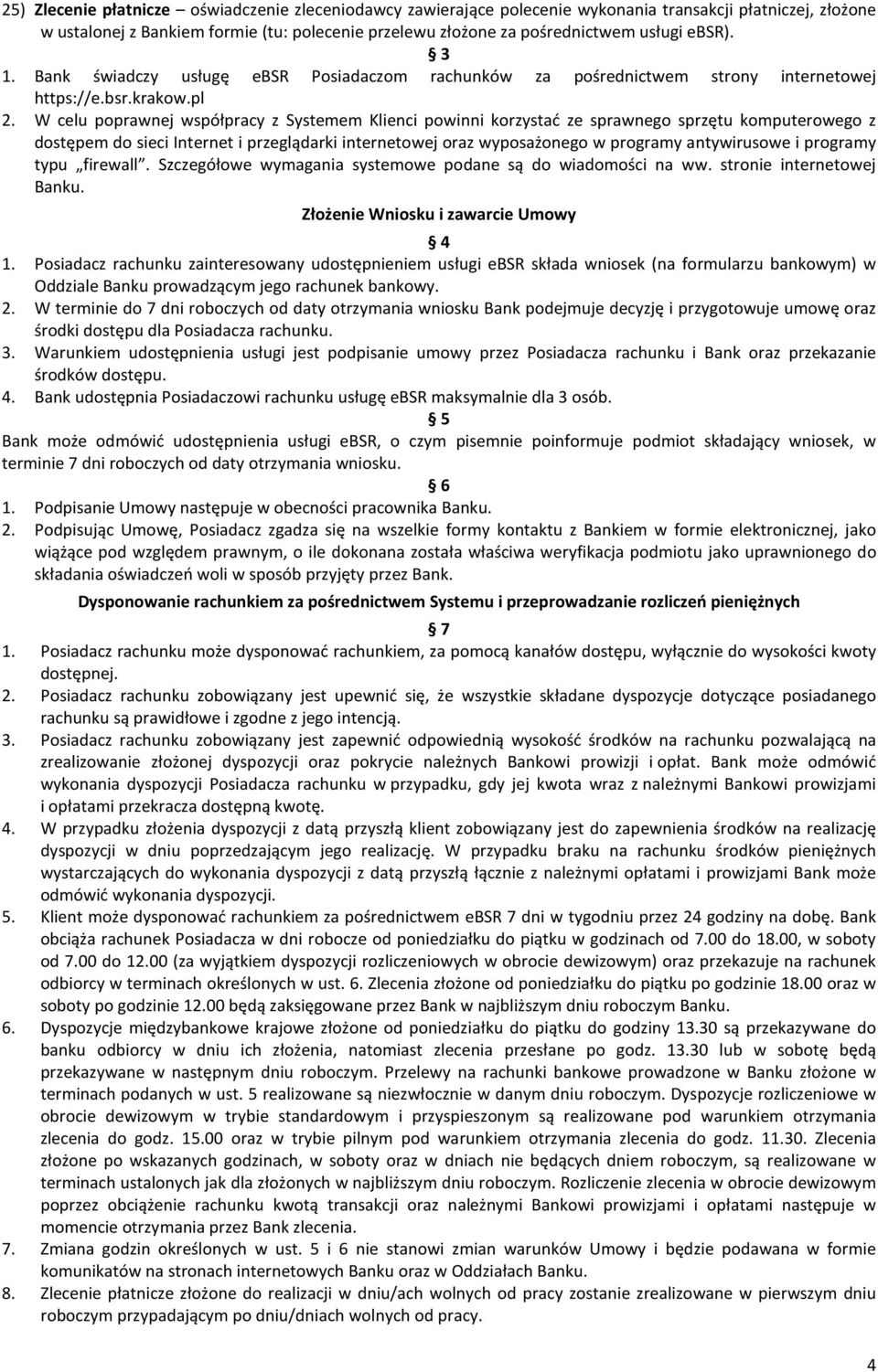 W celu poprawnej współpracy z Systemem Klienci powinni korzystać ze sprawnego sprzętu komputerowego z dostępem do sieci Internet i przeglądarki internetowej oraz wyposażonego w programy antywirusowe