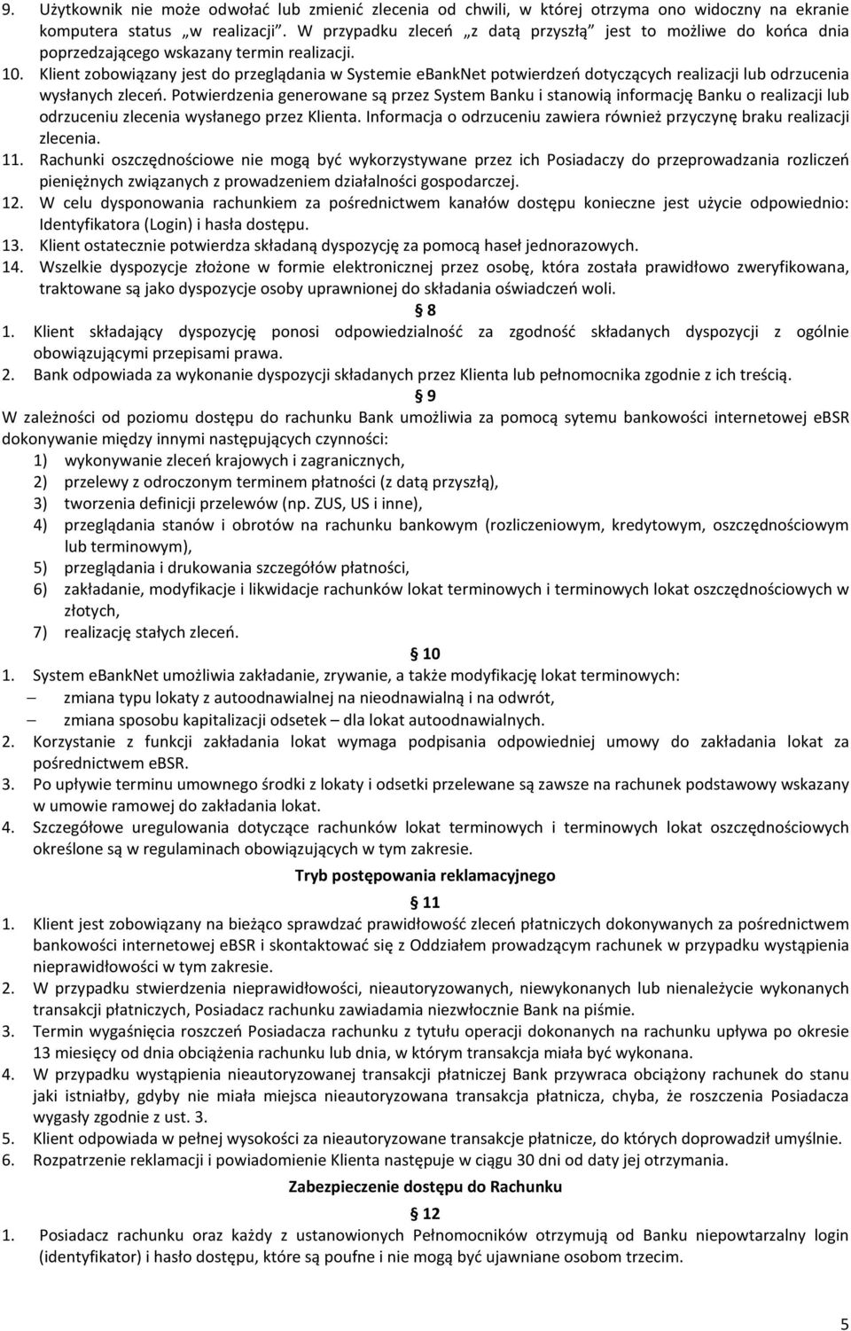 Klient zobowiązany jest do przeglądania w Systemie ebanknet potwierdzeń dotyczących realizacji lub odrzucenia wysłanych zleceń.
