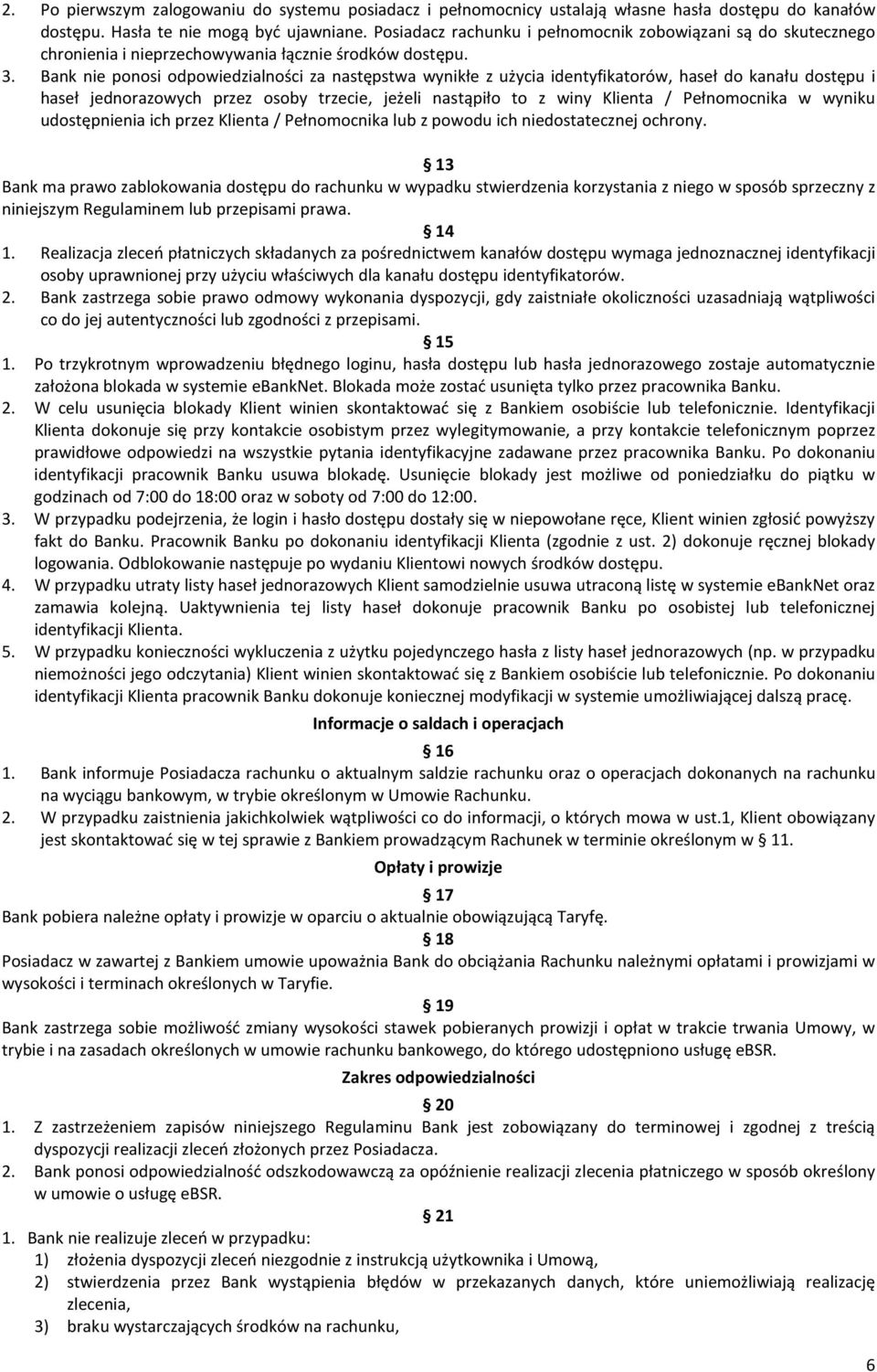 Bank nie ponosi odpowiedzialności za następstwa wynikłe z użycia identyfikatorów, haseł do kanału dostępu i haseł jednorazowych przez osoby trzecie, jeżeli nastąpiło to z winy Klienta / Pełnomocnika