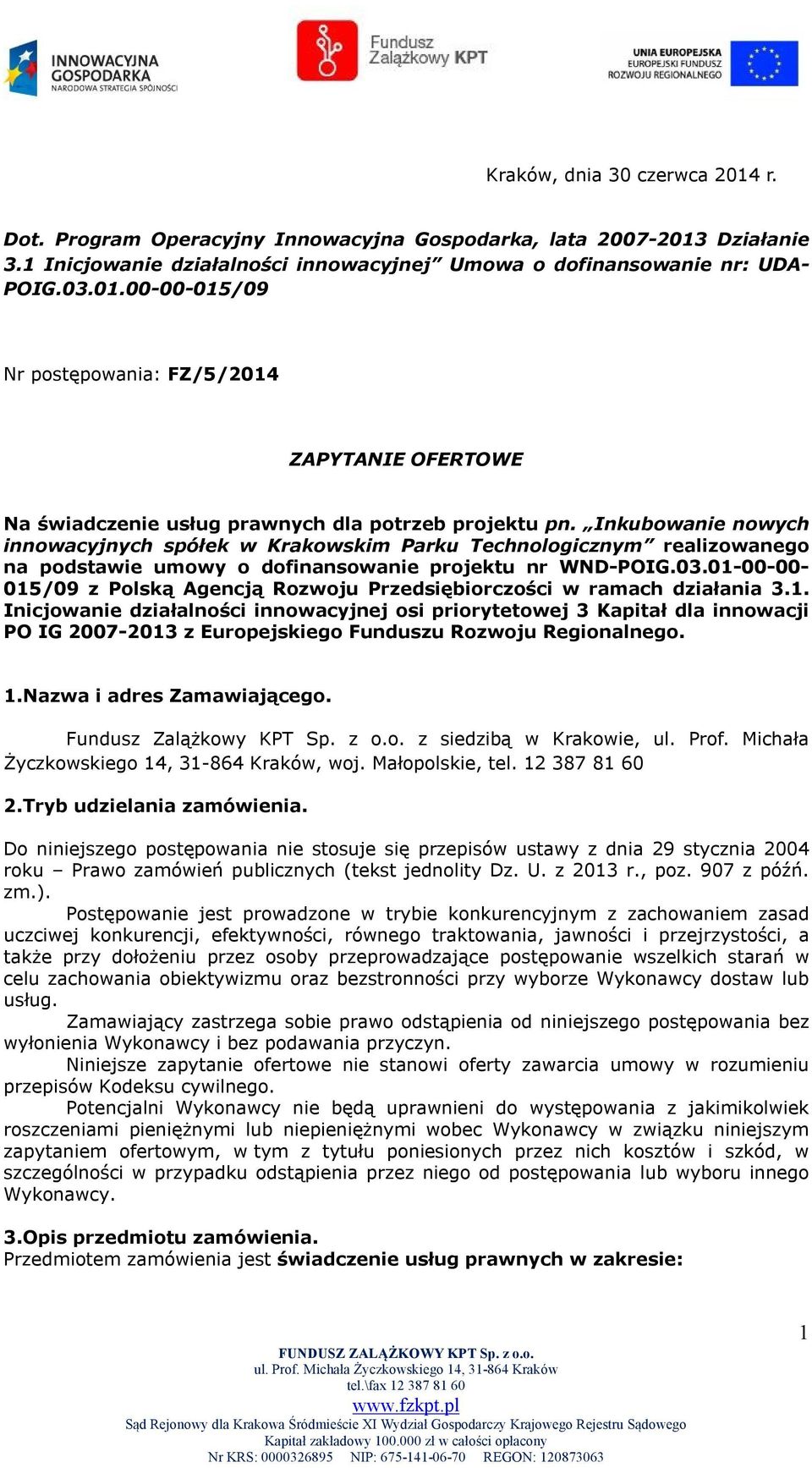 01-00-00-015/09 z Polską Agencją Rozwoju Przedsiębiorczości w ramach działania 3.1. Inicjowanie działalności innowacyjnej osi priorytetowej 3 Kapitał dla innowacji PO IG 2007-2013 z Europejskiego Funduszu Rozwoju Regionalnego.