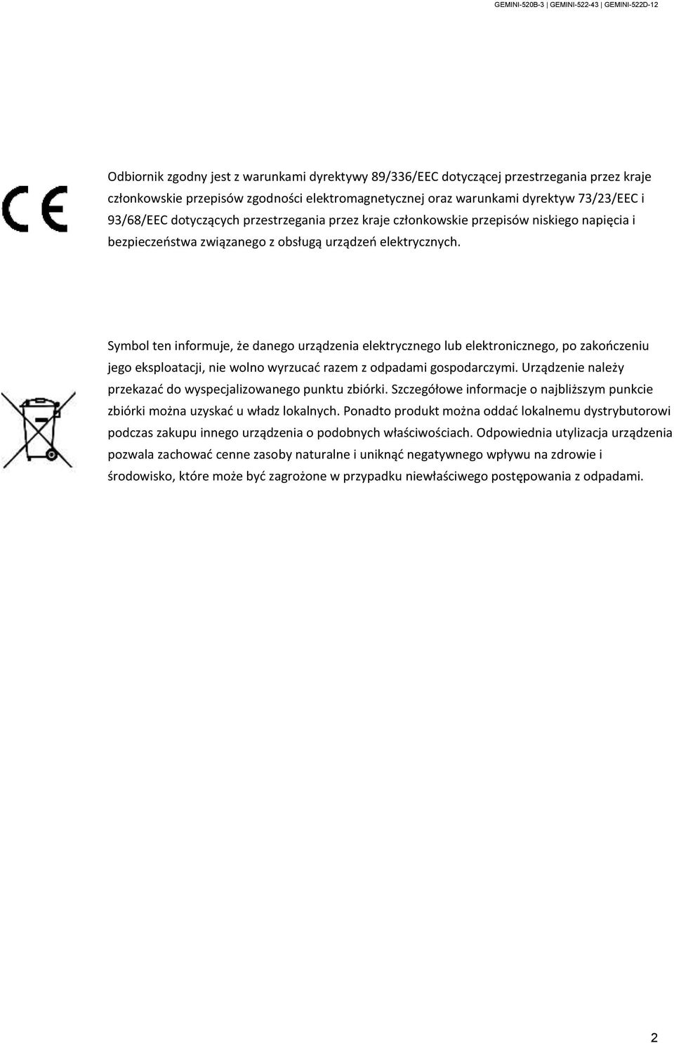 Symbol ten informuje, że danego urządzenia elektrycznego lub elektronicznego, po zakończeniu jego eksploatacji, nie wolno wyrzucać razem z odpadami gospodarczymi.