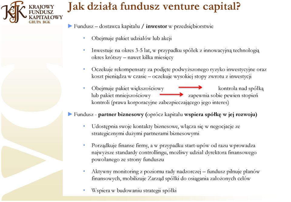 Oczekuje rekompensaty za podjęte podwyższonego ryzyko inwestycyjne oraz koszt pieniądza w czasie oczekuje wysokiej stopy zwrotu z inwestycji Obejmuje pakiet większościowy kontrola nad spółką lub