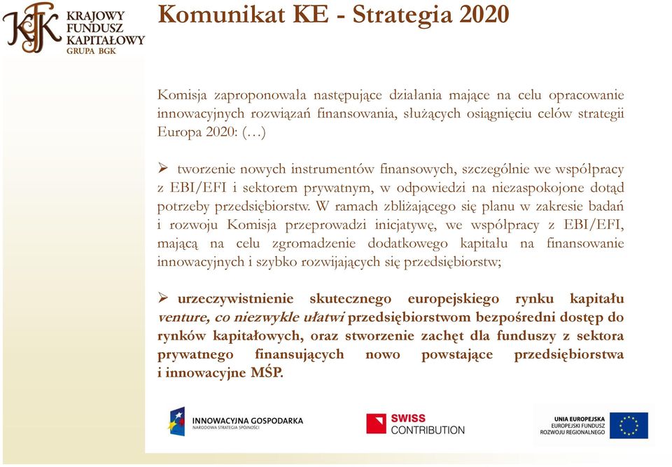 W ramach zbliżającego się planu w zakresie badań i rozwoju Komisja przeprowadzi inicjatywę, we współpracy z EBI/EFI, mającą na celu zgromadzenie dodatkowego kapitału na finansowanie innowacyjnych i