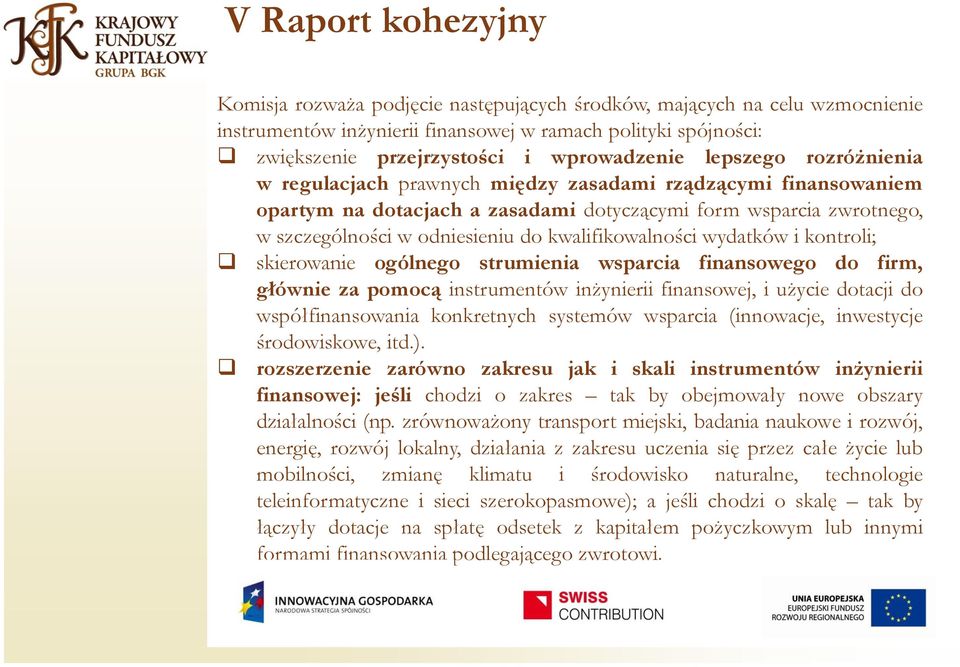 do kwalifikowalności wydatków i kontroli; skierowanie ogólnego strumienia wsparcia finansowego do firm, głównie za pomocą instrumentów inżynierii finansowej, i użycie dotacji do współfinansowania