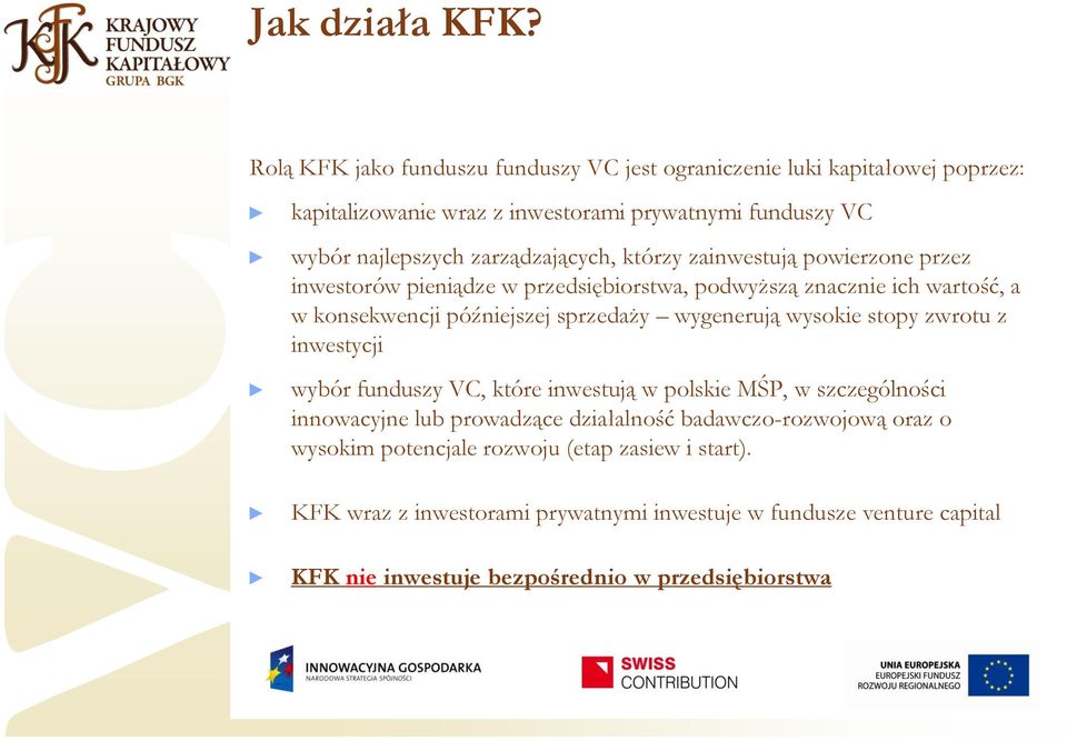 którzy zainwestują powierzone przez inwestorów pieniądze w przedsiębiorstwa, podwyższą znacznie ich wartość, a w konsekwencji późniejszej sprzedaży wygenerują wysokie