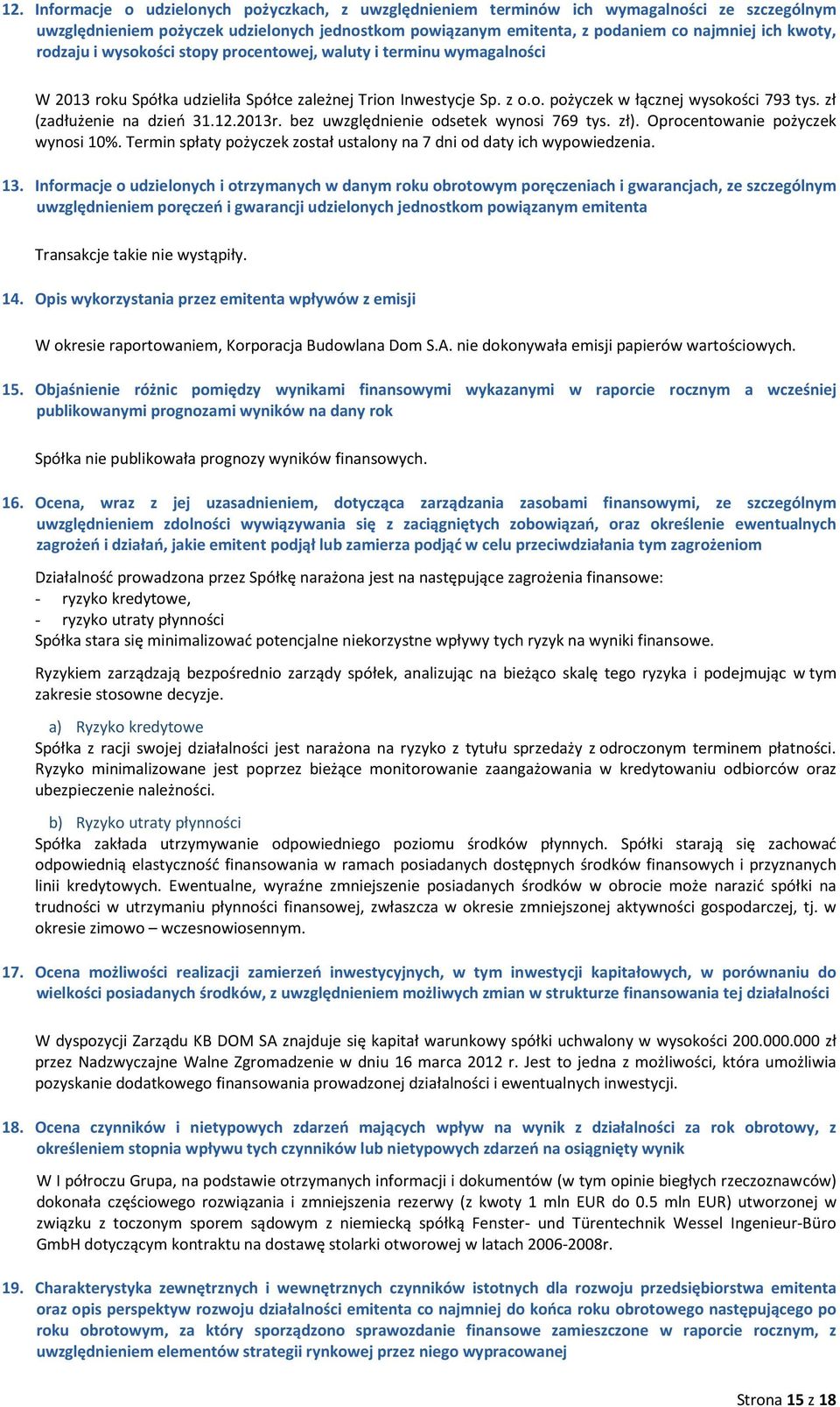 zł (zadłużenie na dzień 31.12.2013r. bez uwzględnienie odsetek wynosi 769 tys. zł). Oprocentowanie pożyczek wynosi 10%. Termin spłaty pożyczek został ustalony na 7 dni od daty ich wypowiedzenia. 13.