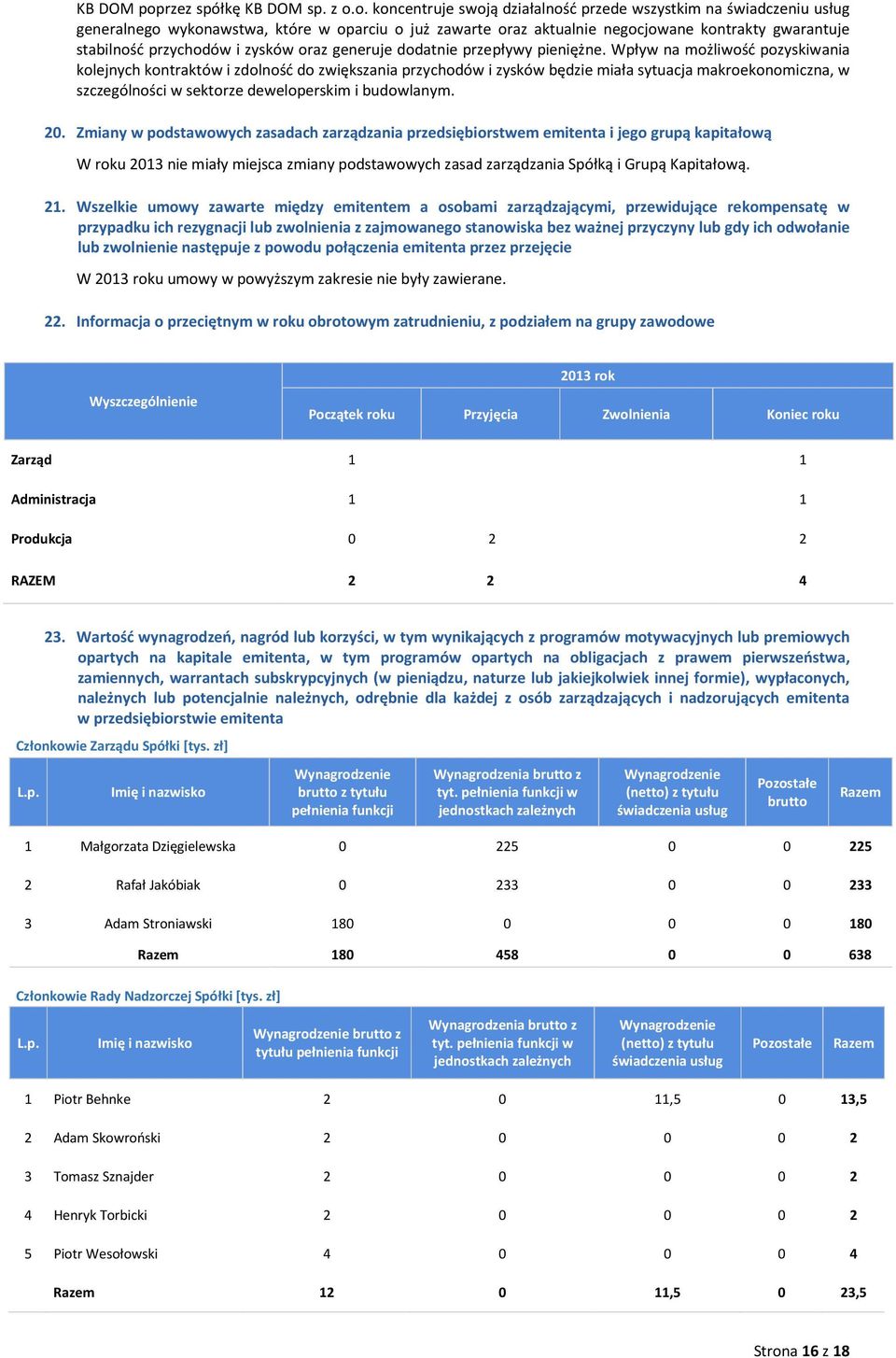 o. koncentruje swoją działalność przede wszystkim na świadczeniu usług generalnego wykonawstwa, które w oparciu o już zawarte oraz aktualnie negocjowane kontrakty gwarantuje stabilność przychodów i
