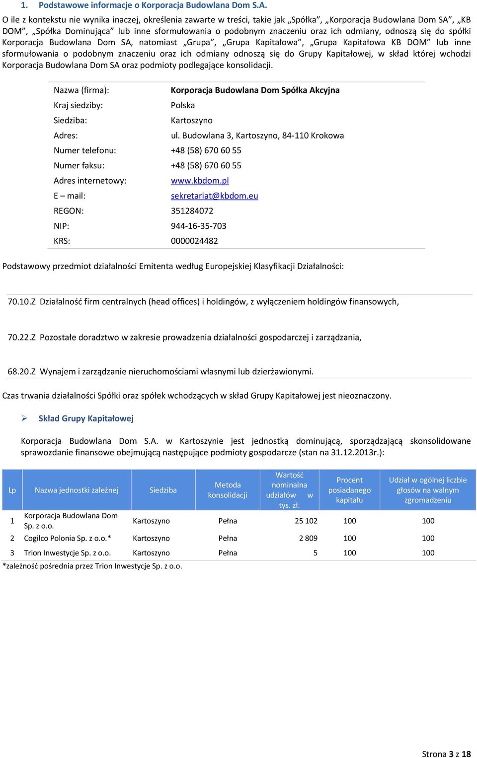 odmiany, odnoszą się do spółki Korporacja Budowlana Dom SA, natomiast Grupa, Grupa Kapitałowa, Grupa Kapitałowa KB DOM lub inne sformułowania o podobnym znaczeniu oraz ich odmiany odnoszą się do