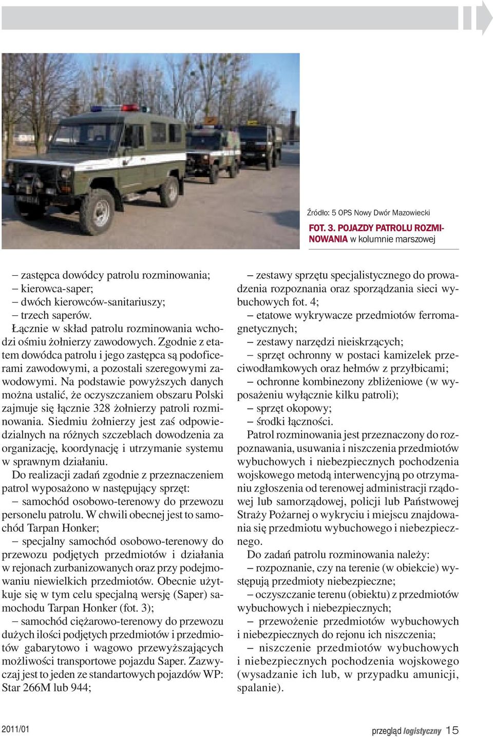 Na podstawie powyższych danych można ustalić, że oczyszczaniem obszaru Polski zajmuje się łącznie 328 żołnierzy patroli rozminowania.