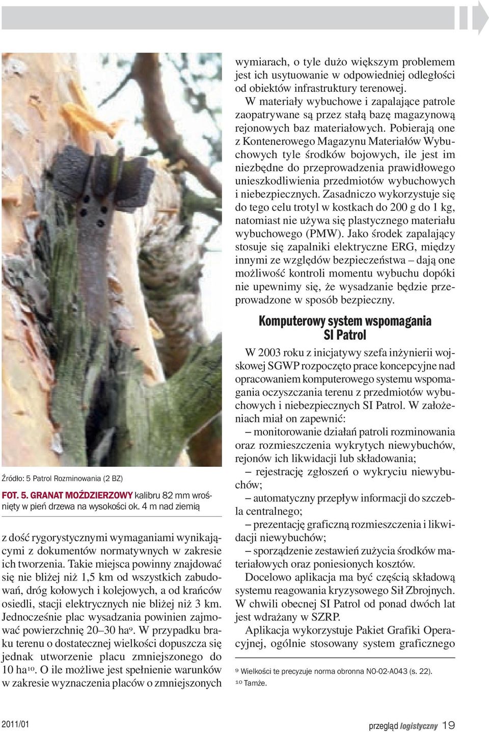 Pobierają one z Kontenerowego Magazynu Materiałów Wybuchowych tyle środków bojowych, ile jest im niezbędne do przeprowadzenia prawidłowego unieszkodliwienia przedmiotów wybuchowych i niebezpiecznych.