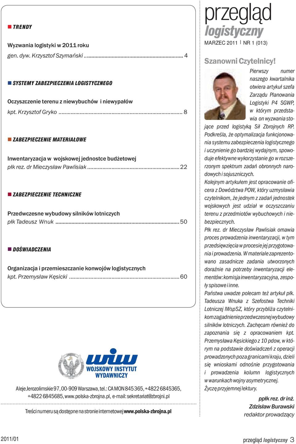 ..22 ZABEZPIECZENIE TECHNICZNE Przedwczesne wybudowy silników lotniczych płk Tadeusz Wnuk... 50 DOŚWIADCZENIA Organizacja i przemieszczanie konwojów logistycznych kpt. Przemysław Kęsicki.