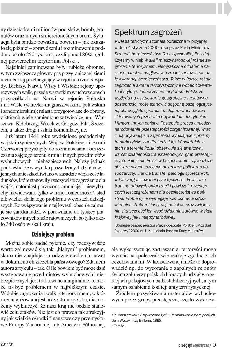 Najsilniej zaminowane były: rubieże obronne, w tym zwłaszcza główny pas przygranicznej ziemi niemieckiej przebiegający w rejonach rzek Rospudy, Biebrzy, Narwi, Wisły i Wisłoki; rejony uporczywych
