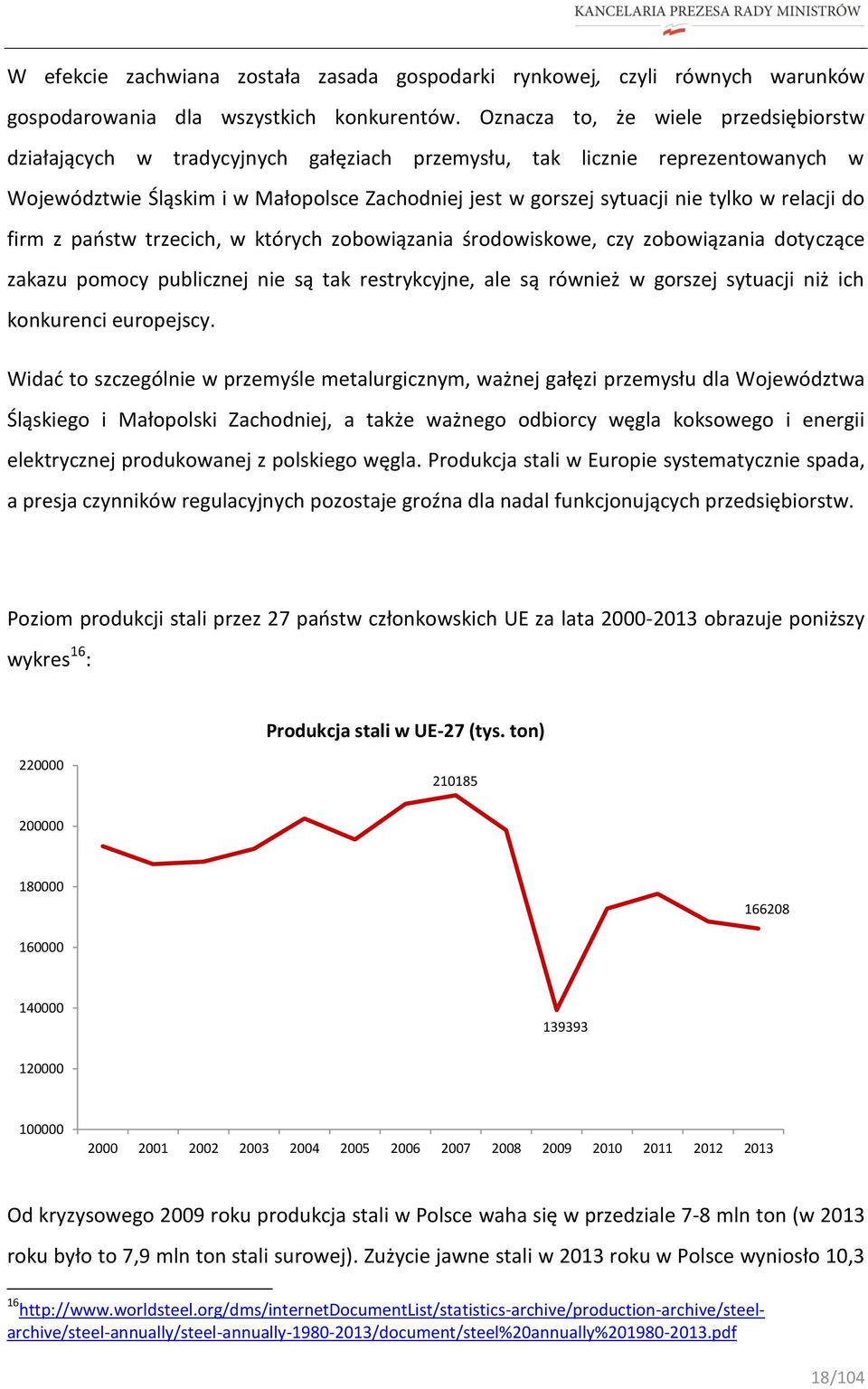 relacji do firm z państw trzecich, w których zobowiązania środowiskowe, czy zobowiązania dotyczące zakazu pomocy publicznej nie są tak restrykcyjne, ale są również w gorszej sytuacji niż ich