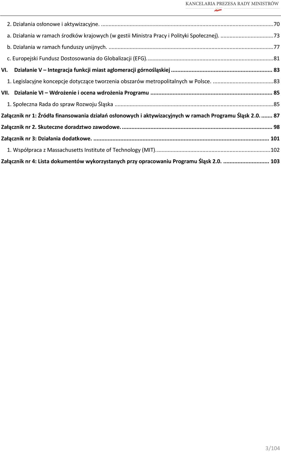 Legislacyjne koncepcje dotyczące tworzenia obszarów metropolitalnych w Polsce.... 83 VII. Działanie VI Wdrożenie i ocena wdrożenia Programu... 85 1. Społeczna Rada do spraw Rozwoju Śląska.