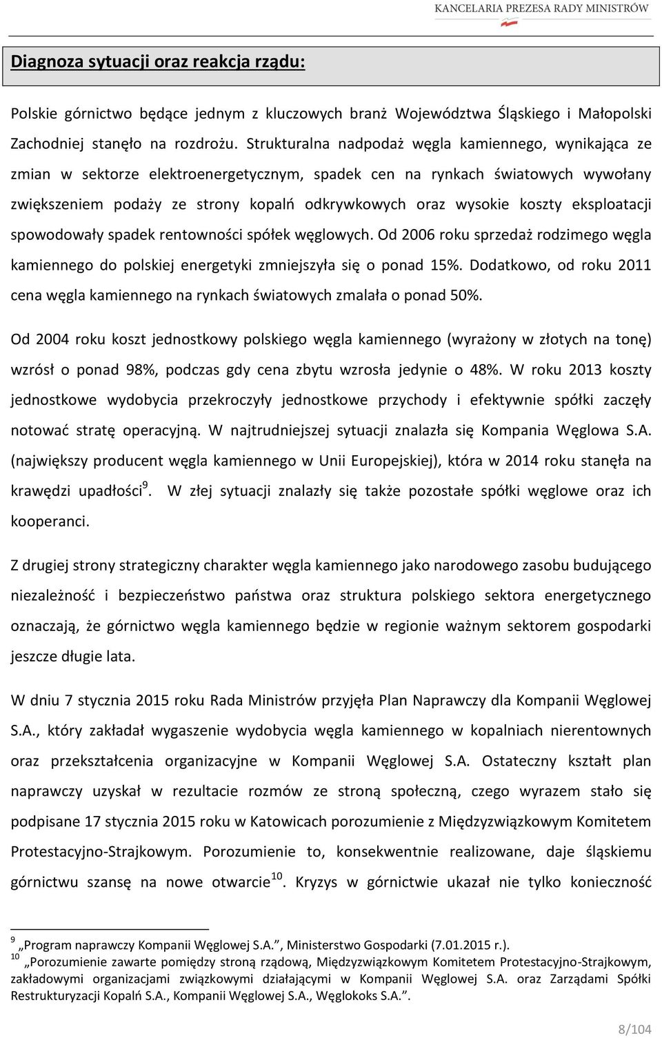 koszty eksploatacji spowodowały spadek rentowności spółek węglowych. Od 2006 roku sprzedaż rodzimego węgla kamiennego do polskiej energetyki zmniejszyła się o ponad 15%.