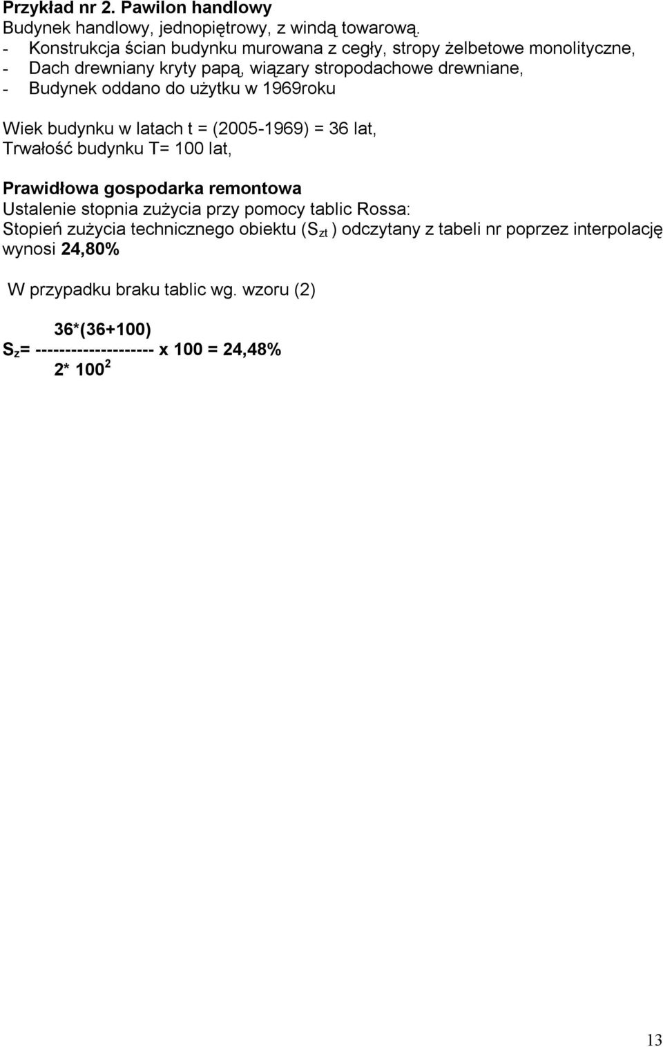 do użytku w 1969roku Wiek budynku w latach t = (2005-1969) = 36 lat, Trwałość budynku T= 100 lat, Prawidłowa gospodarka remontowa Ustalenie stopnia zużycia