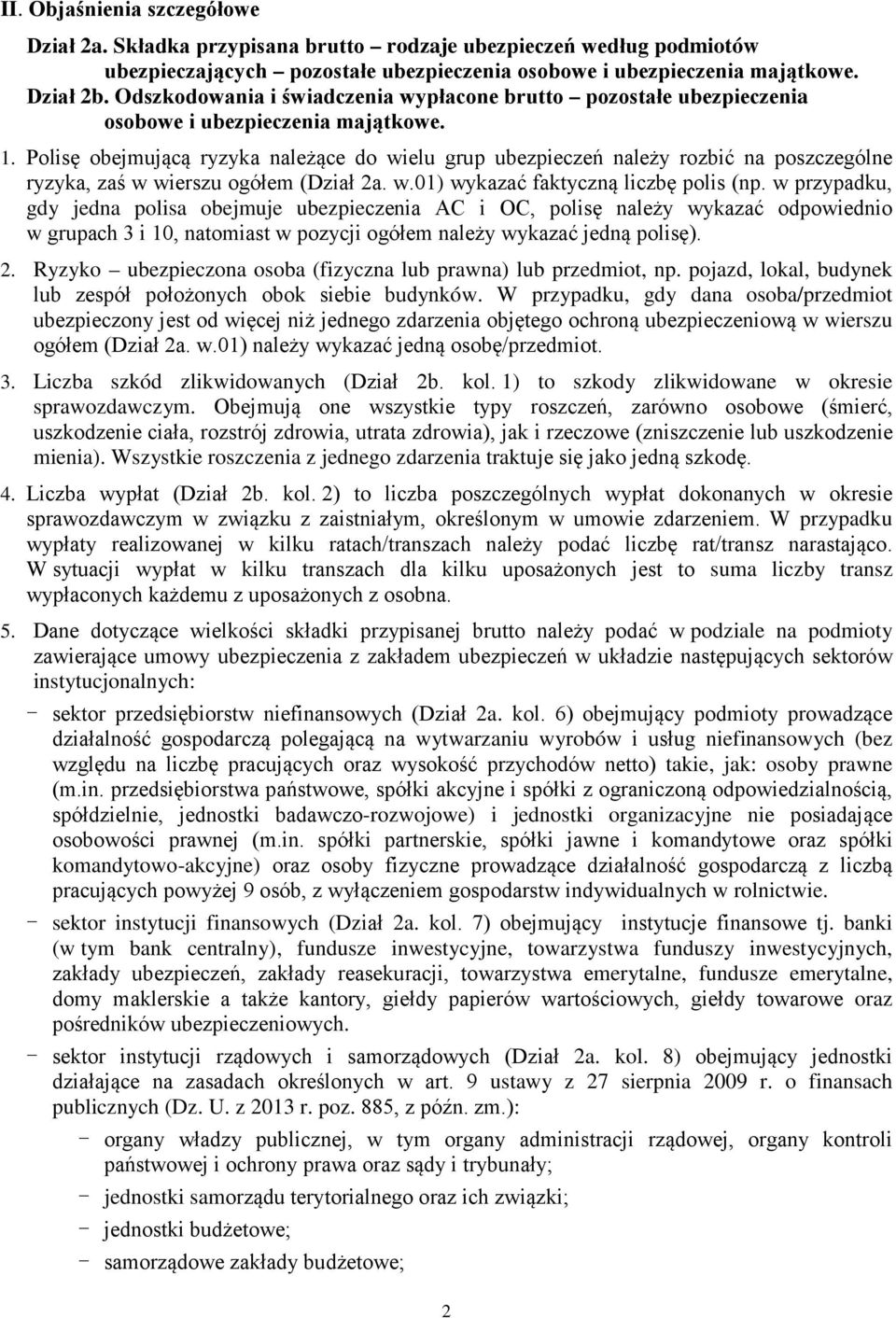 Polisę obejmującą ryzyka należące do wielu grup ubezpieczeń należy rozbić na poszczególne ryzyka, zaś w wierszu ogółem (Dział 2a. w.01) wykazać faktyczną liczbę polis (np.