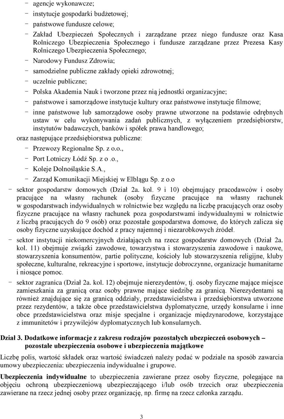 Polska Akademia Nauk i tworzone przez nią jednostki organizacyjne; - państwowe i samorządowe instytucje kultury oraz państwowe instytucje filmowe; - inne państwowe lub samorządowe osoby prawne