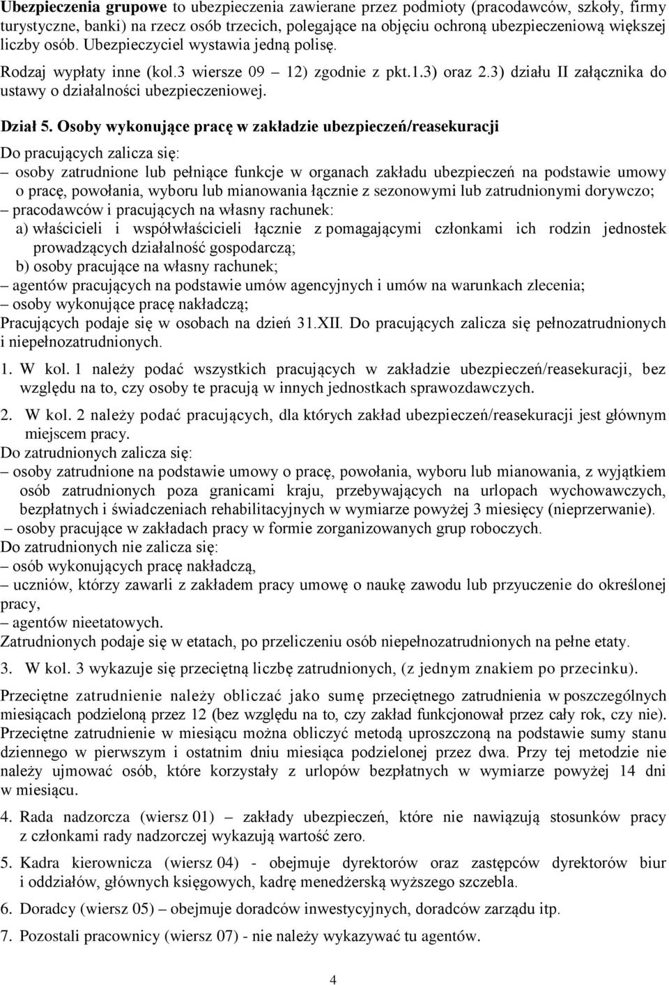 Osoby wykonujące pracę w zakładzie ubezpieczeń/reasekuracji Do pracujących zalicza się: osoby zatrudnione lub pełniące funkcje w organach zakładu ubezpieczeń na podstawie umowy o pracę, powołania,