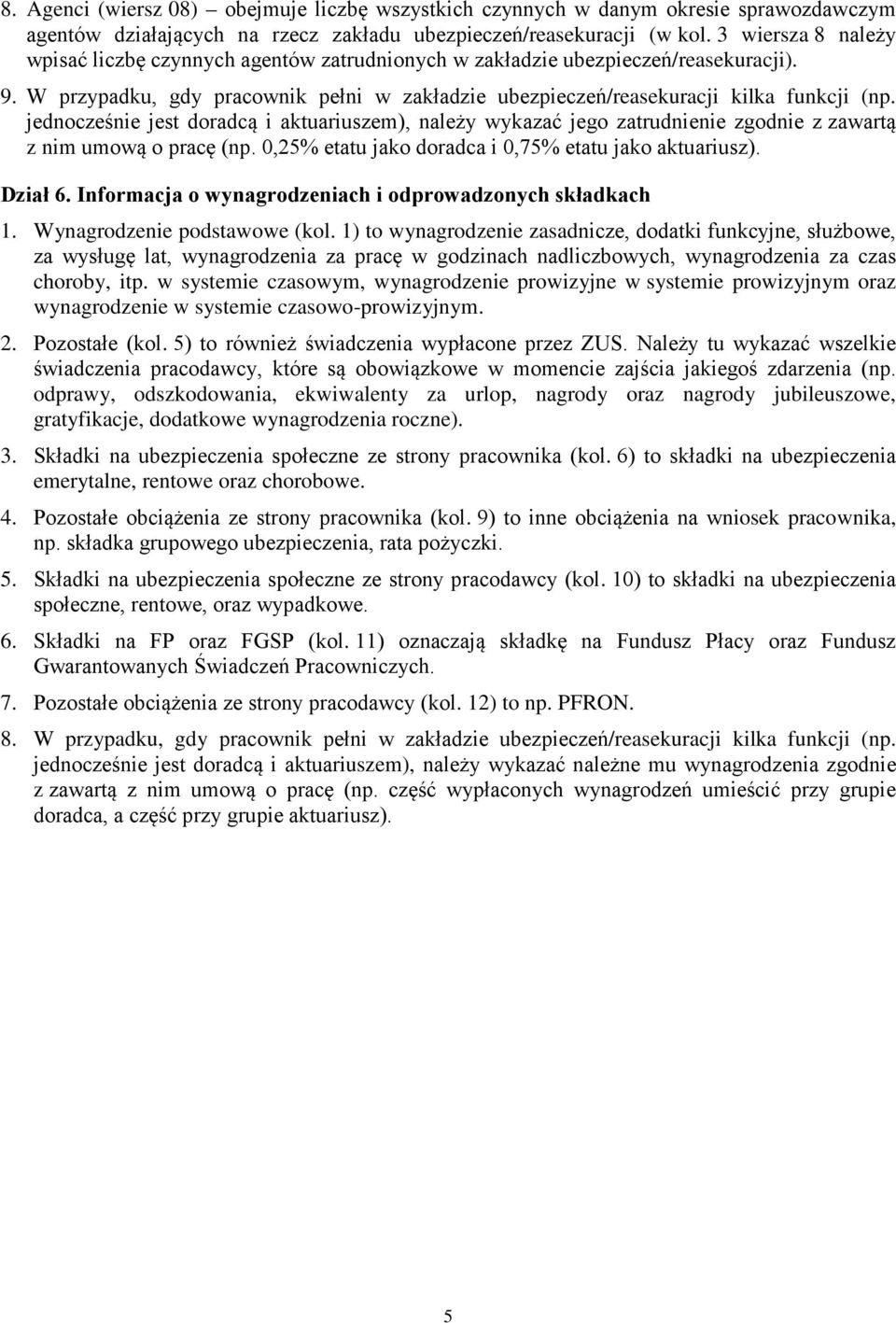 jednocześnie jest doradcą i aktuariuszem), należy wykazać jego zatrudnienie zgodnie z zawartą z nim umową o pracę (np. 0,25% etatu jako doradca i 0,75% etatu jako aktuariusz). Dział 6.