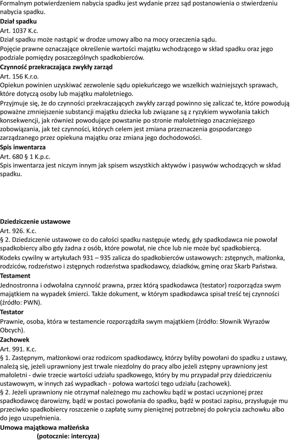 Przyjmuje się, że do czynności przekraczających zwykły zarząd powinno się zaliczać te, które powodują poważne zmniejszenie substancji majątku dziecka lub związane są z ryzykiem wywołania takich