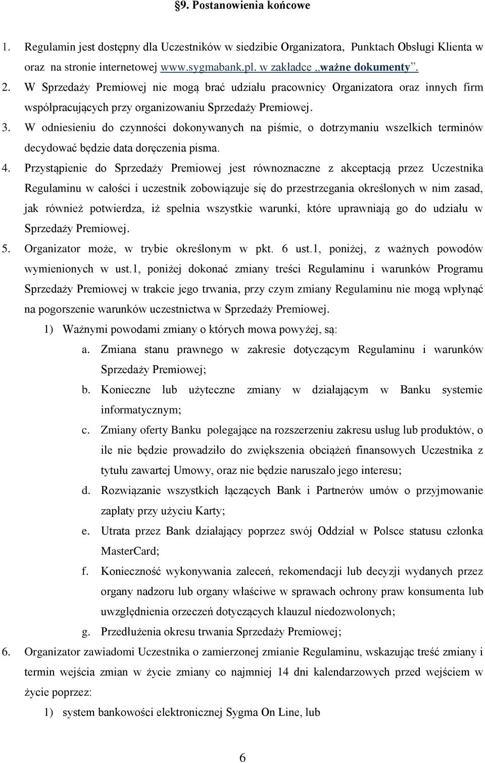 W odniesieniu do czynności dokonywanych na piśmie, o dotrzymaniu wszelkich terminów decydować będzie data doręczenia pisma. 4.