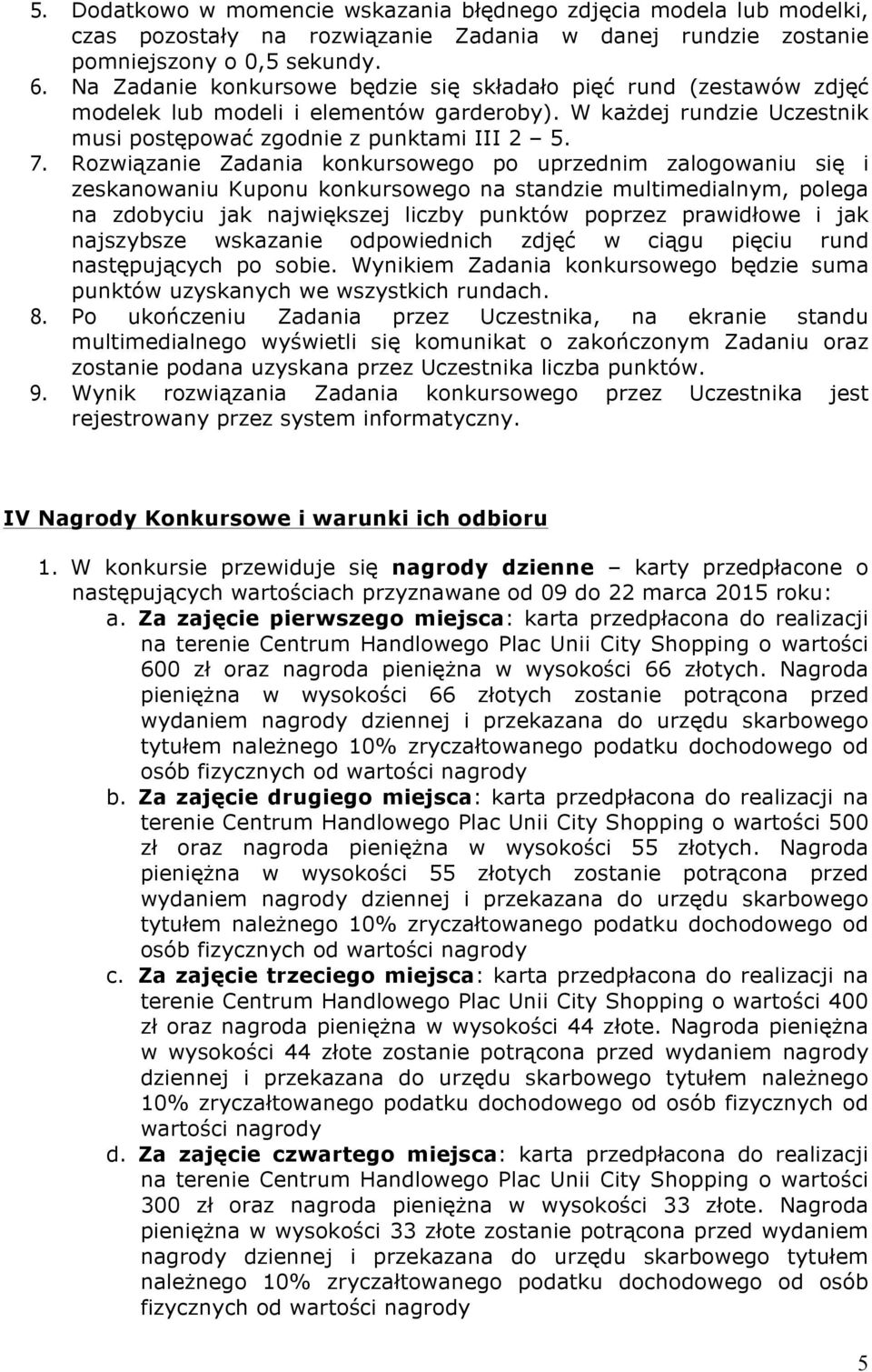 Rozwiązanie Zadania konkursowego po uprzednim zalogowaniu się i zeskanowaniu Kuponu konkursowego na standzie multimedialnym, polega na zdobyciu jak największej liczby punktów poprzez prawidłowe i jak