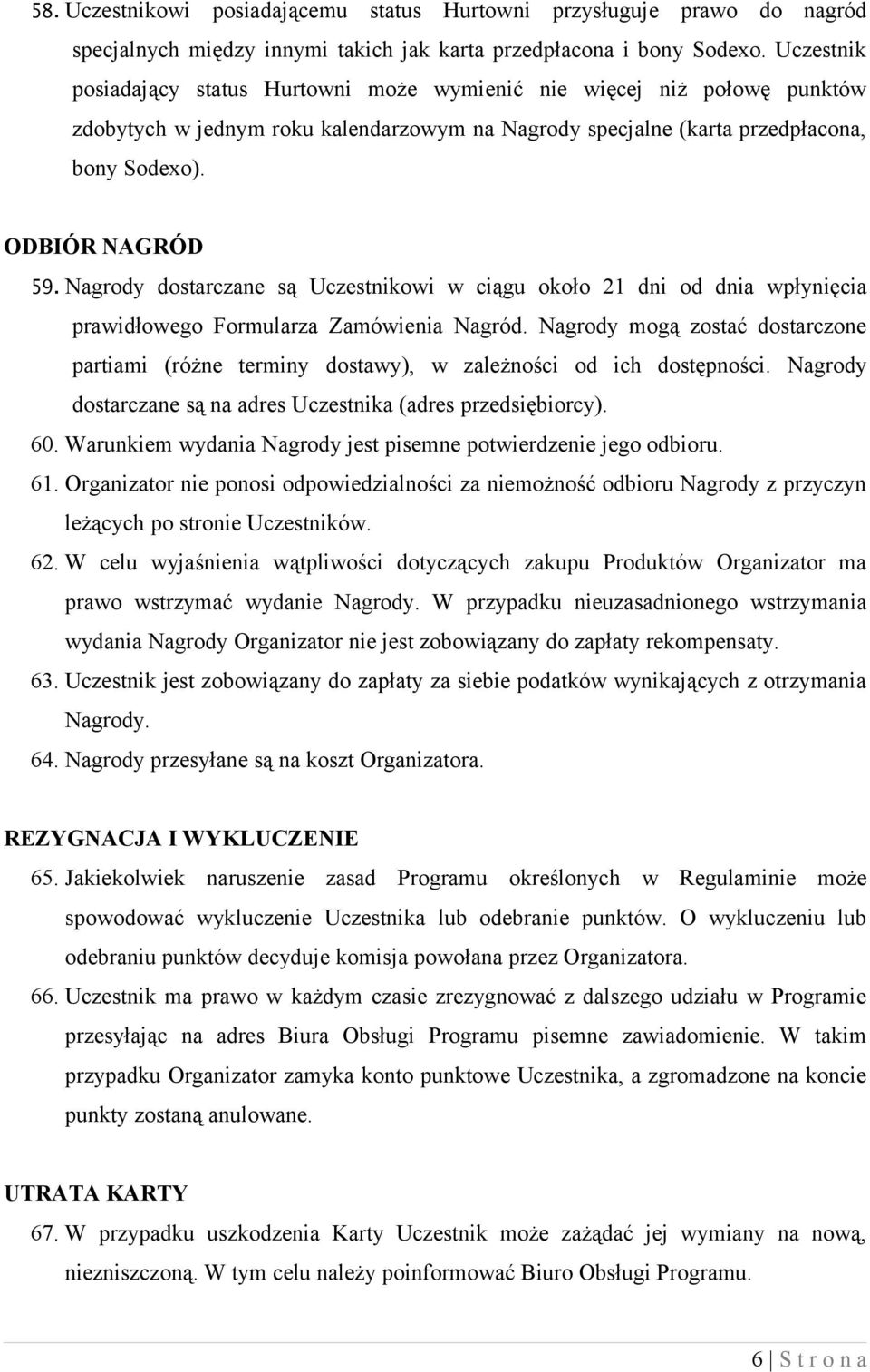 Nagrody dostarczane są Uczestnikowi w ciągu około 21 dni od dnia wpłynięcia prawidłowego Formularza Zamówienia Nagród.
